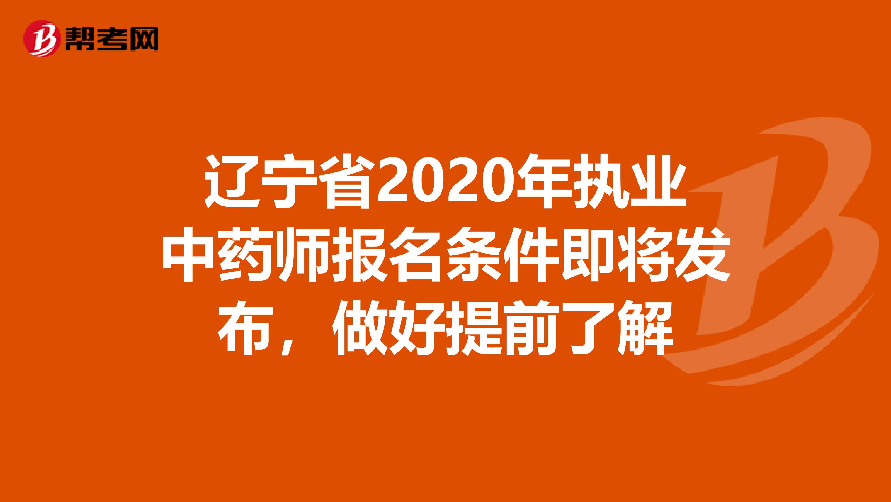 辽宁省2020年执业中药师报名条件即将发布，做好提前了解