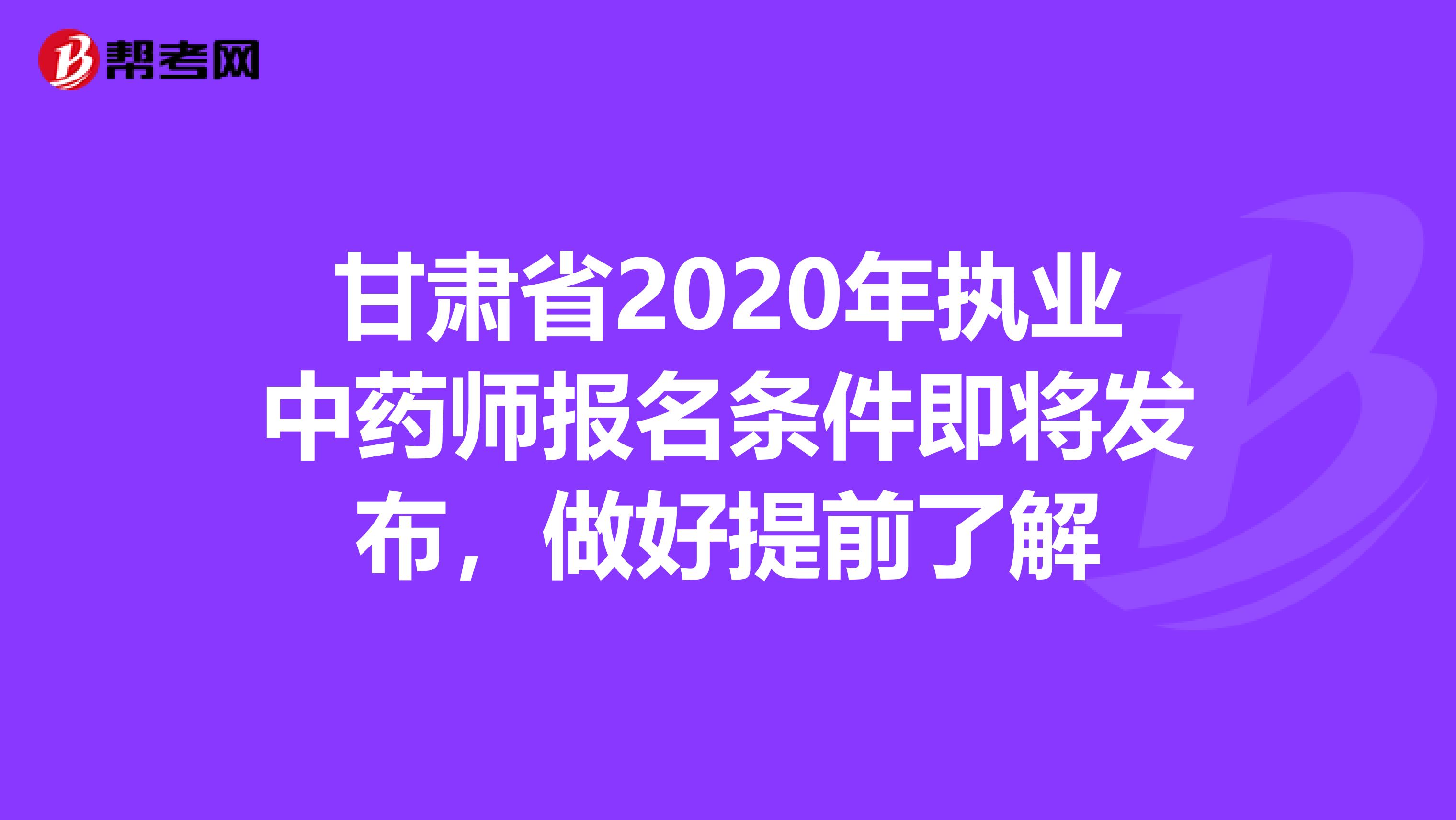 甘肃省2020年执业中药师报名条件即将发布，做好提前了解