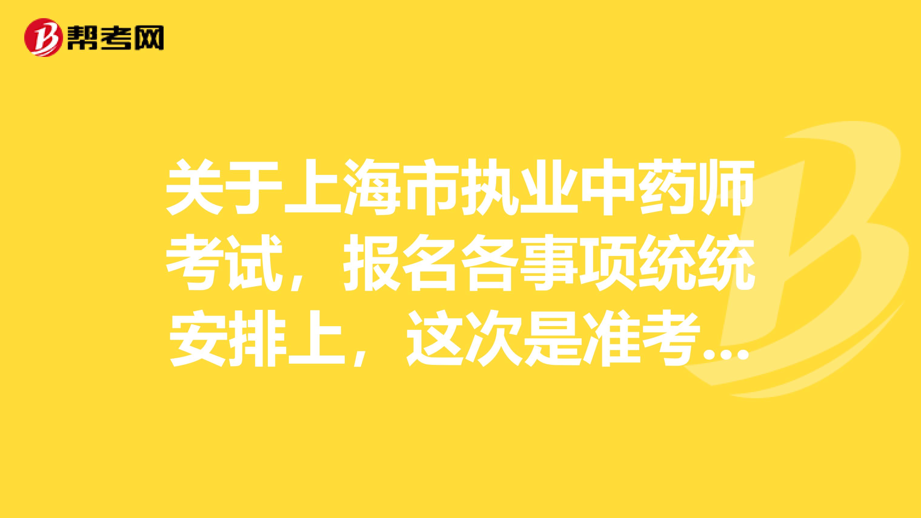 关于上海市执业中药师考试，报名各事项统统安排上，这次是准考证 