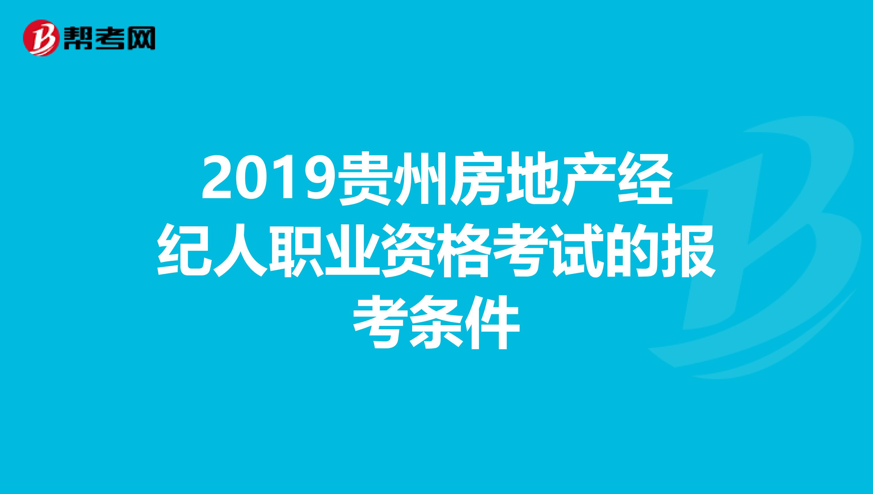 2019贵州房地产经纪人职业资格考试的报考条件