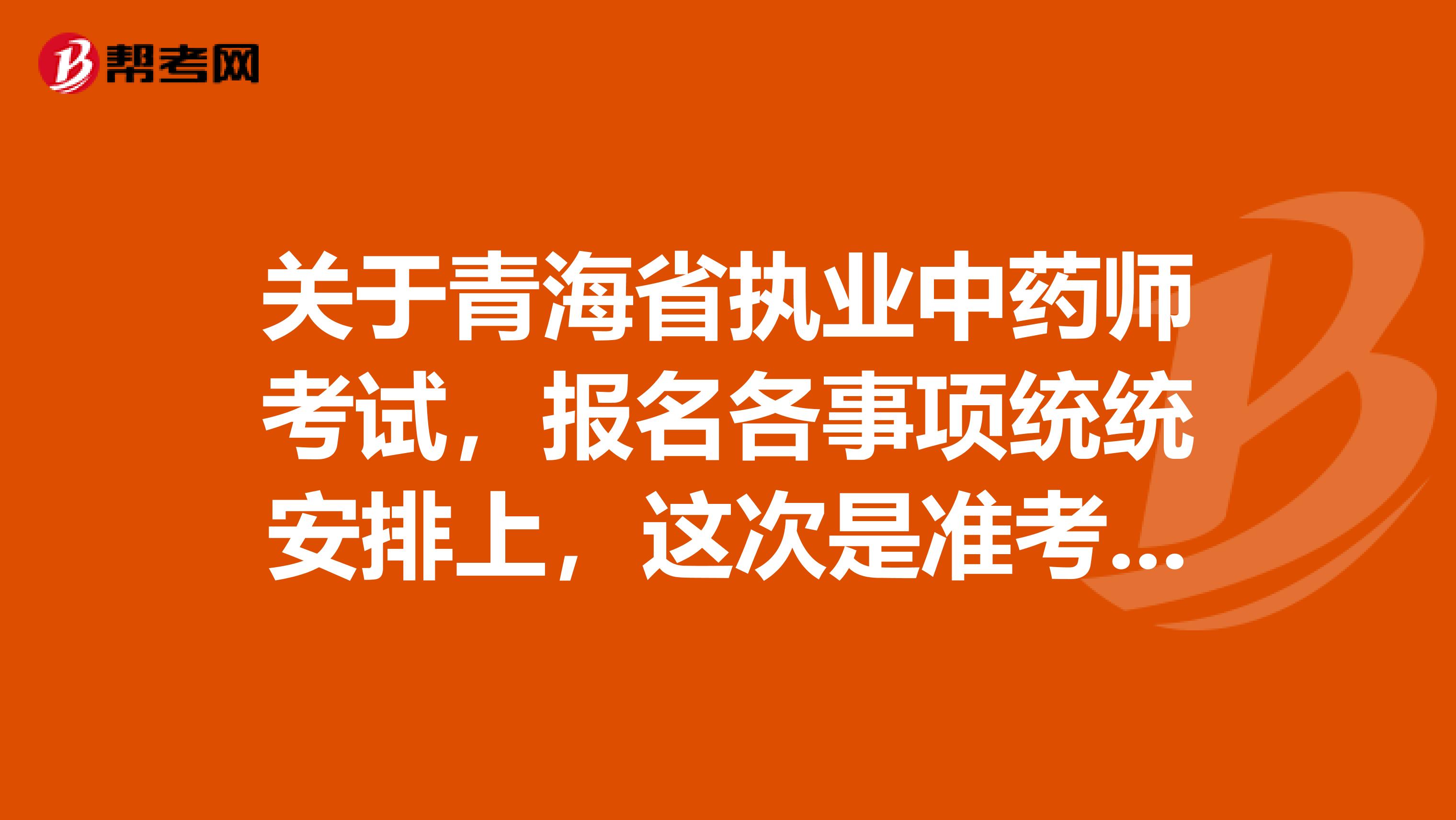 关于青海省执业中药师考试，报名各事项统统安排上，这次是准考证 