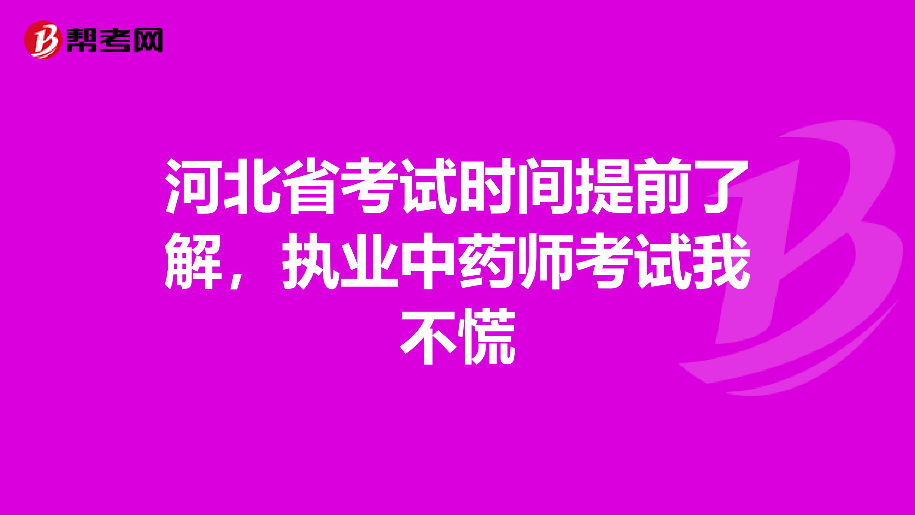 河北省考试时间提前了解，执业中药师考试我不慌