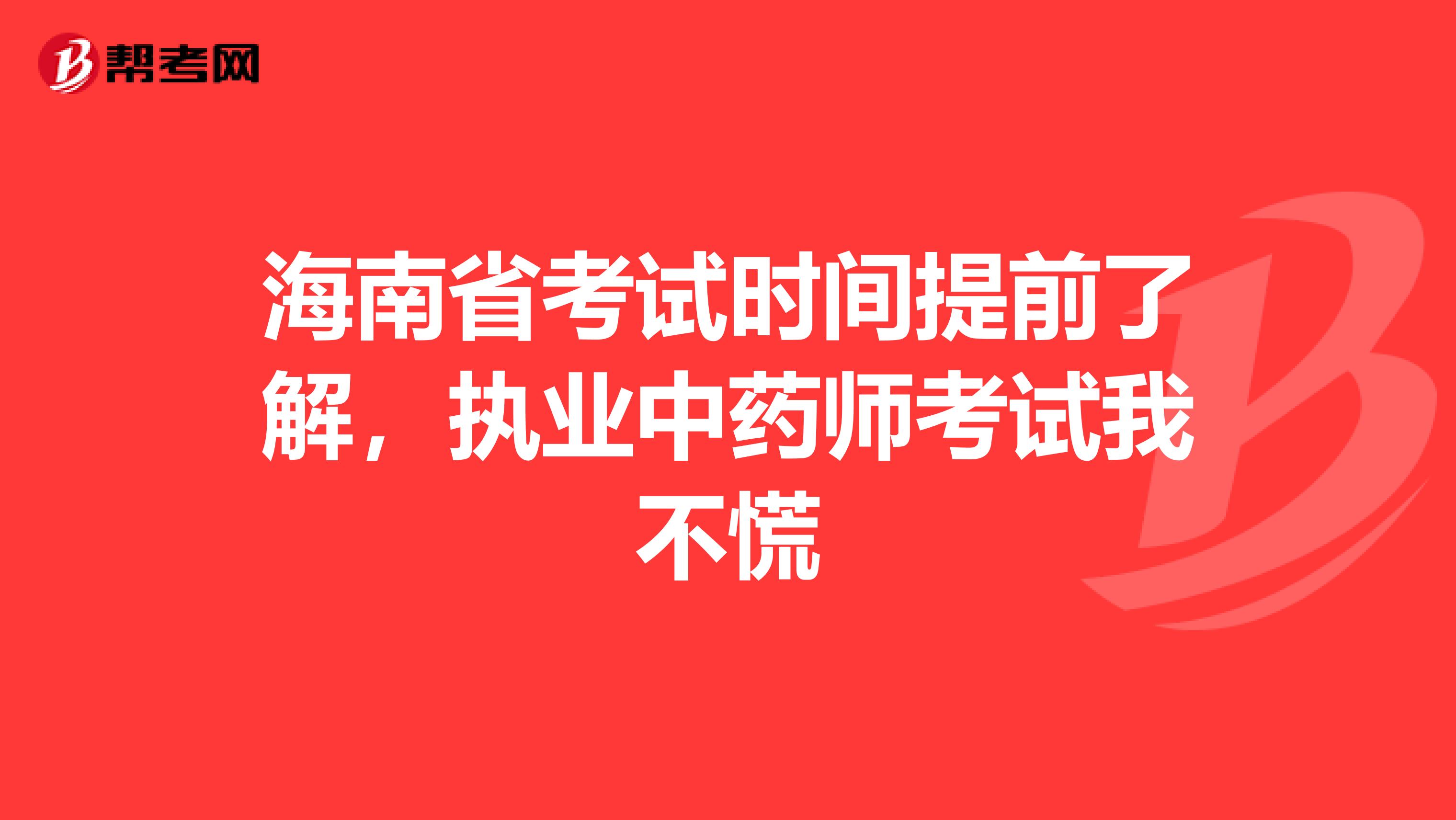 海南省考试时间提前了解，执业中药师考试我不慌