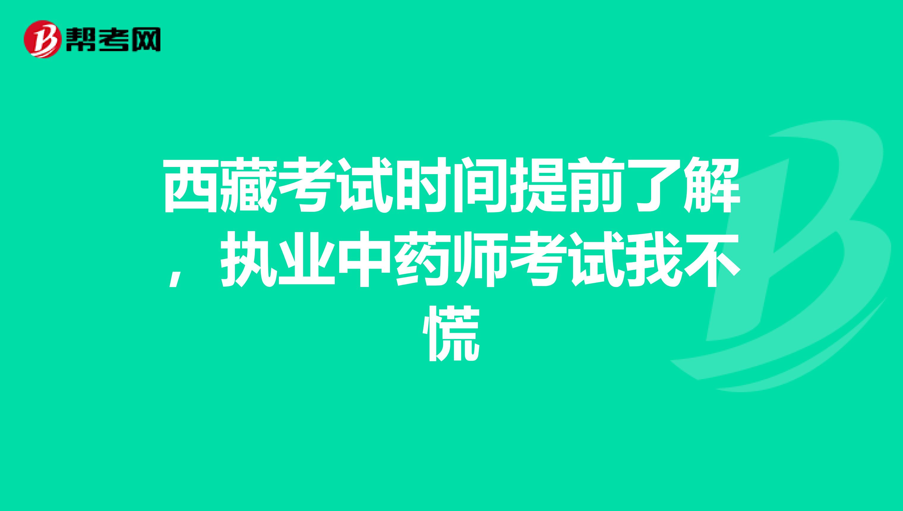西藏考试时间提前了解，执业中药师考试我不慌