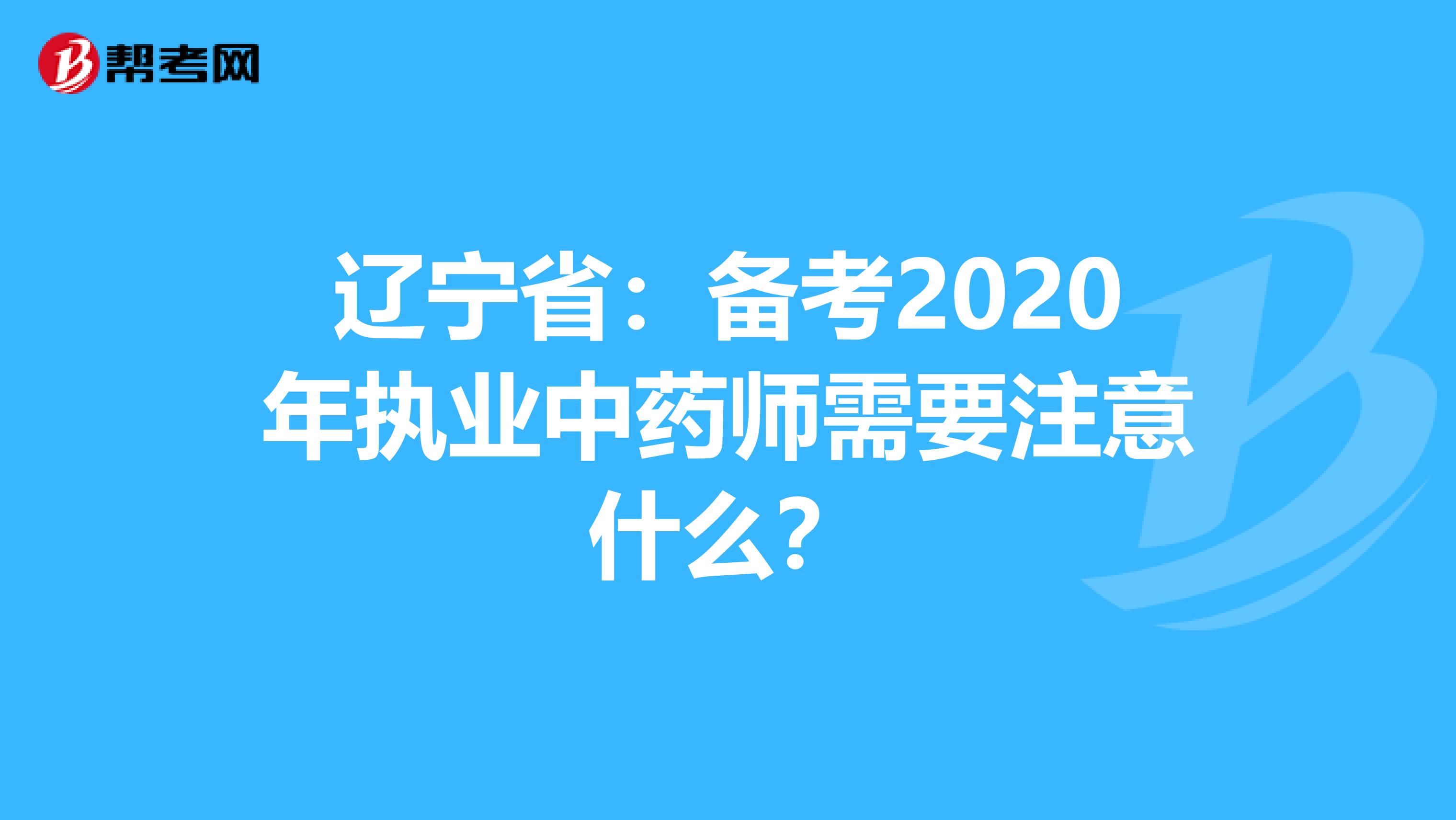 辽宁省：备考2020年执业中药师需要注意什么？