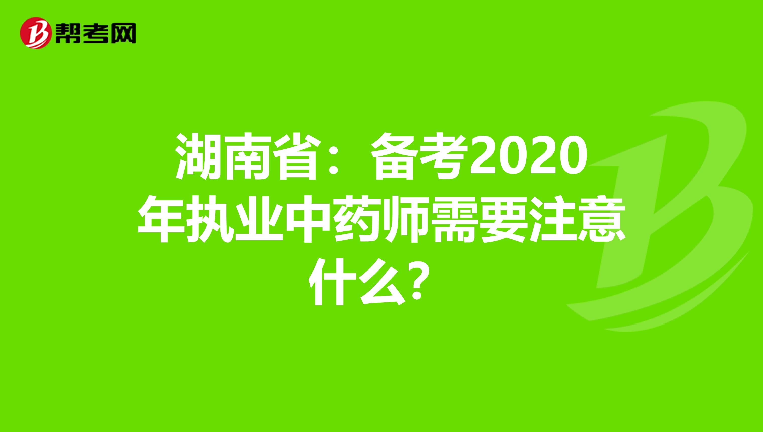 湖南省：备考2020年执业中药师需要注意什么？