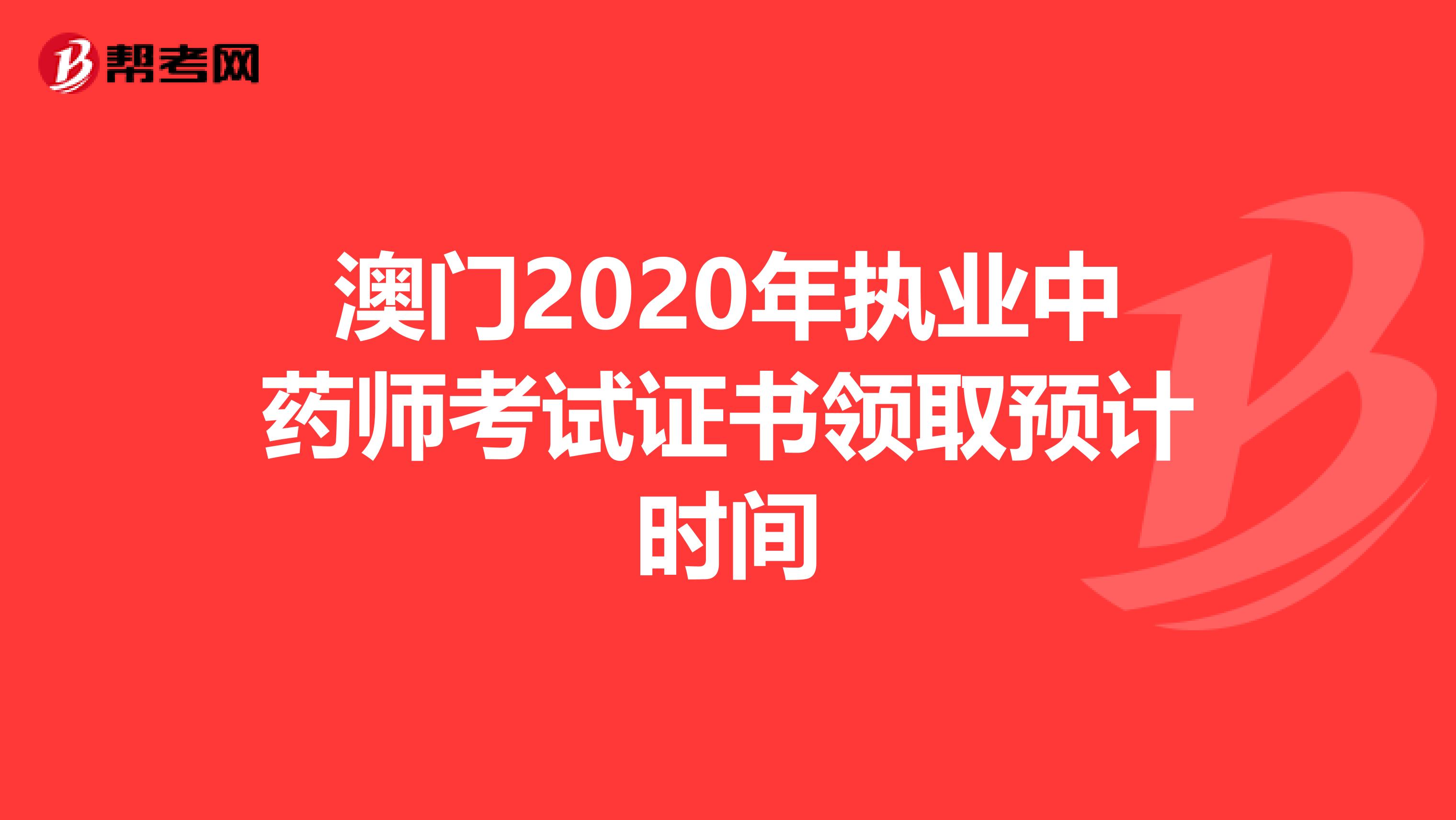 澳门2020年执业中药师考试证书领取预计时间