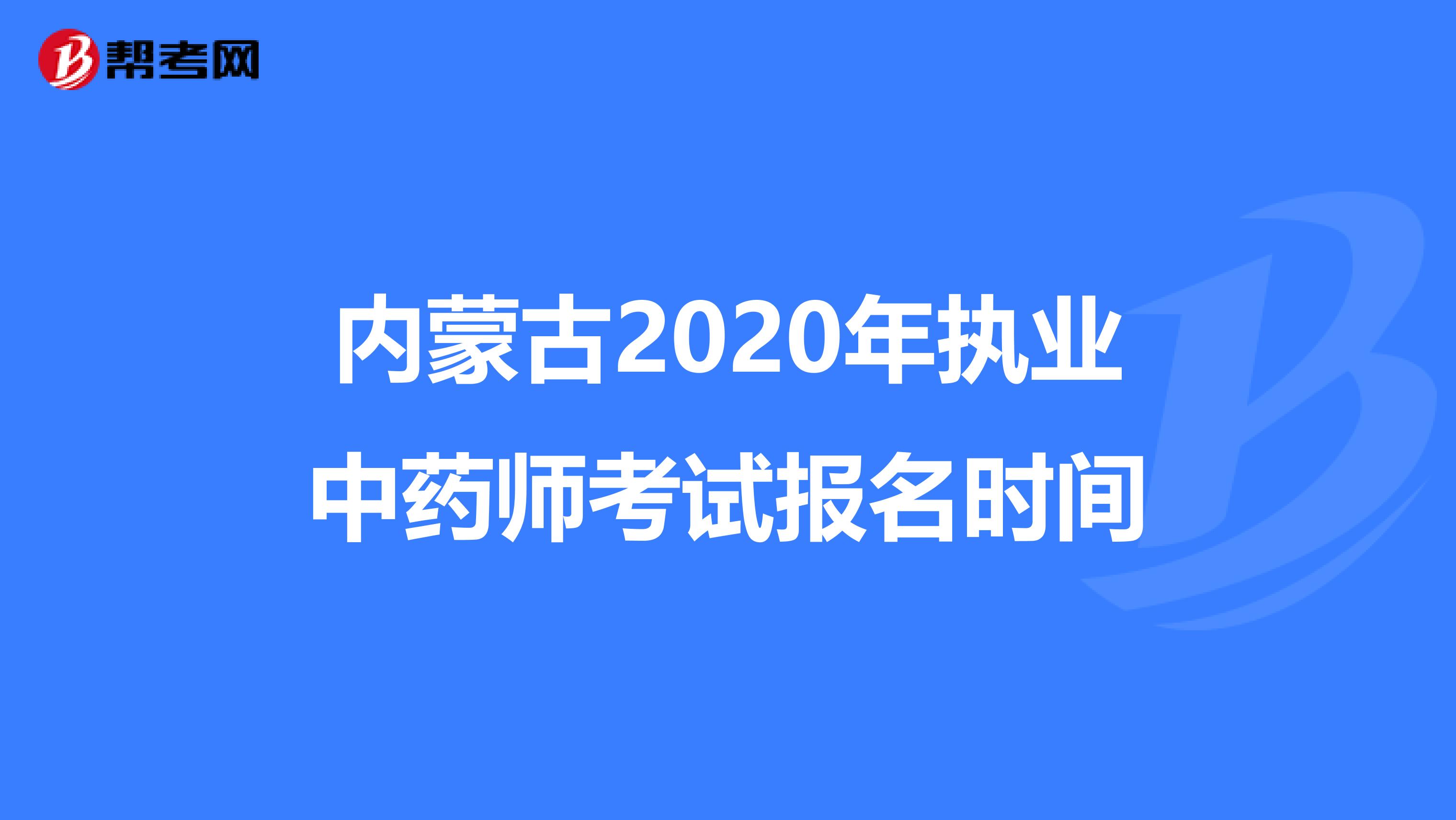 内蒙古2020年执业中药师考试报名时间