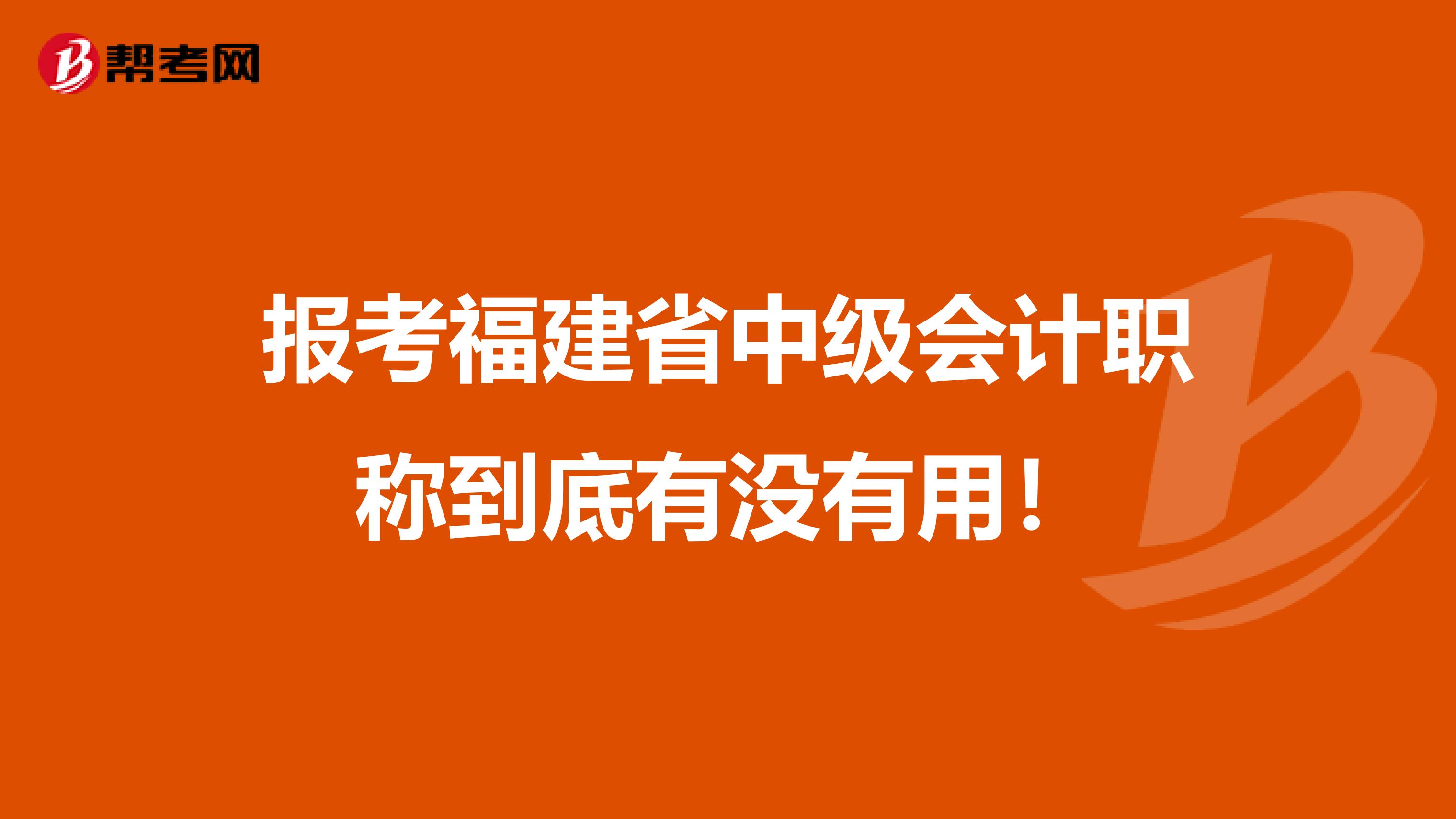 报考福建省中级会计职称到底有没有用！