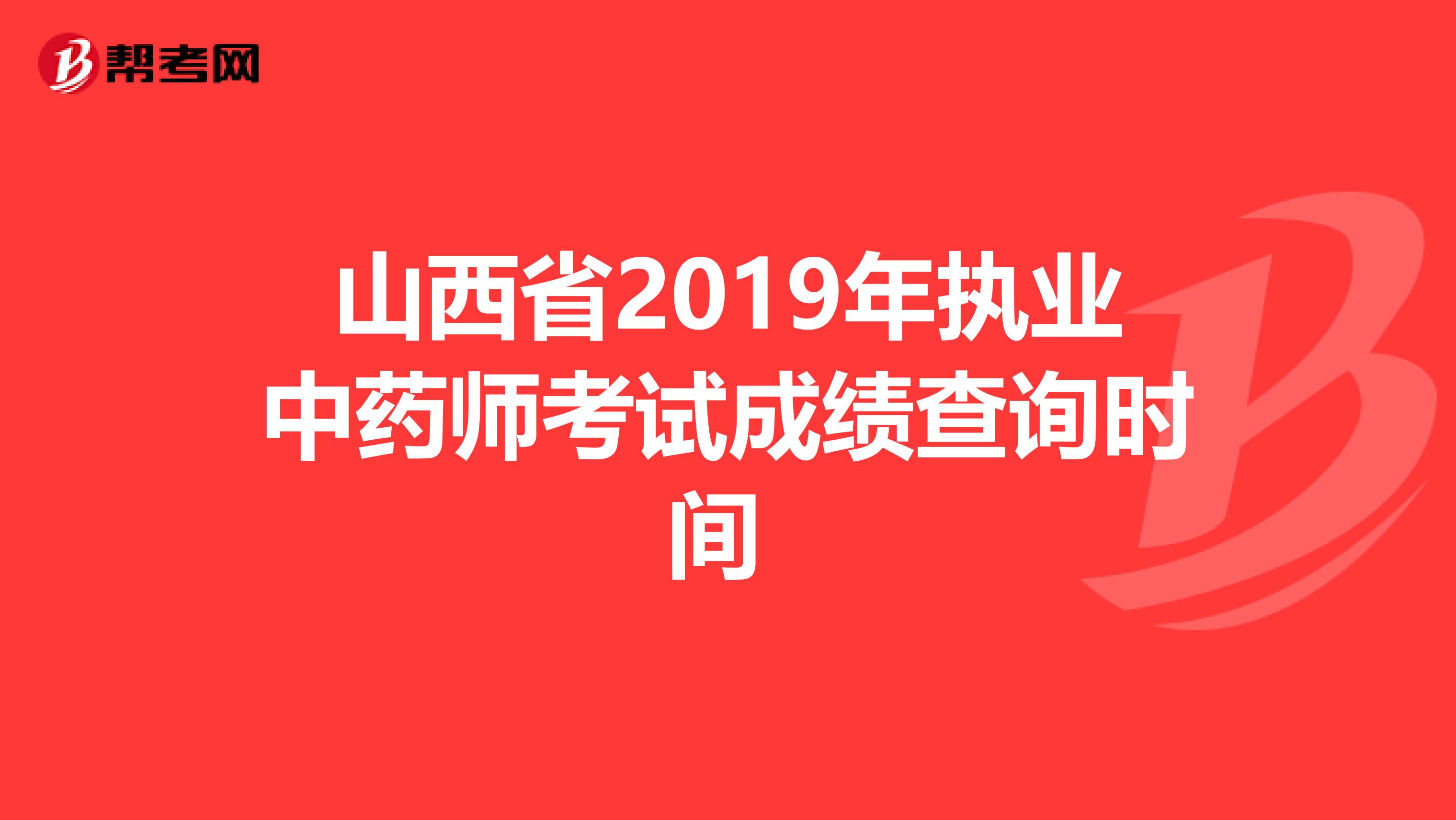 山西省2019年执业中药师考试成绩查询时间 