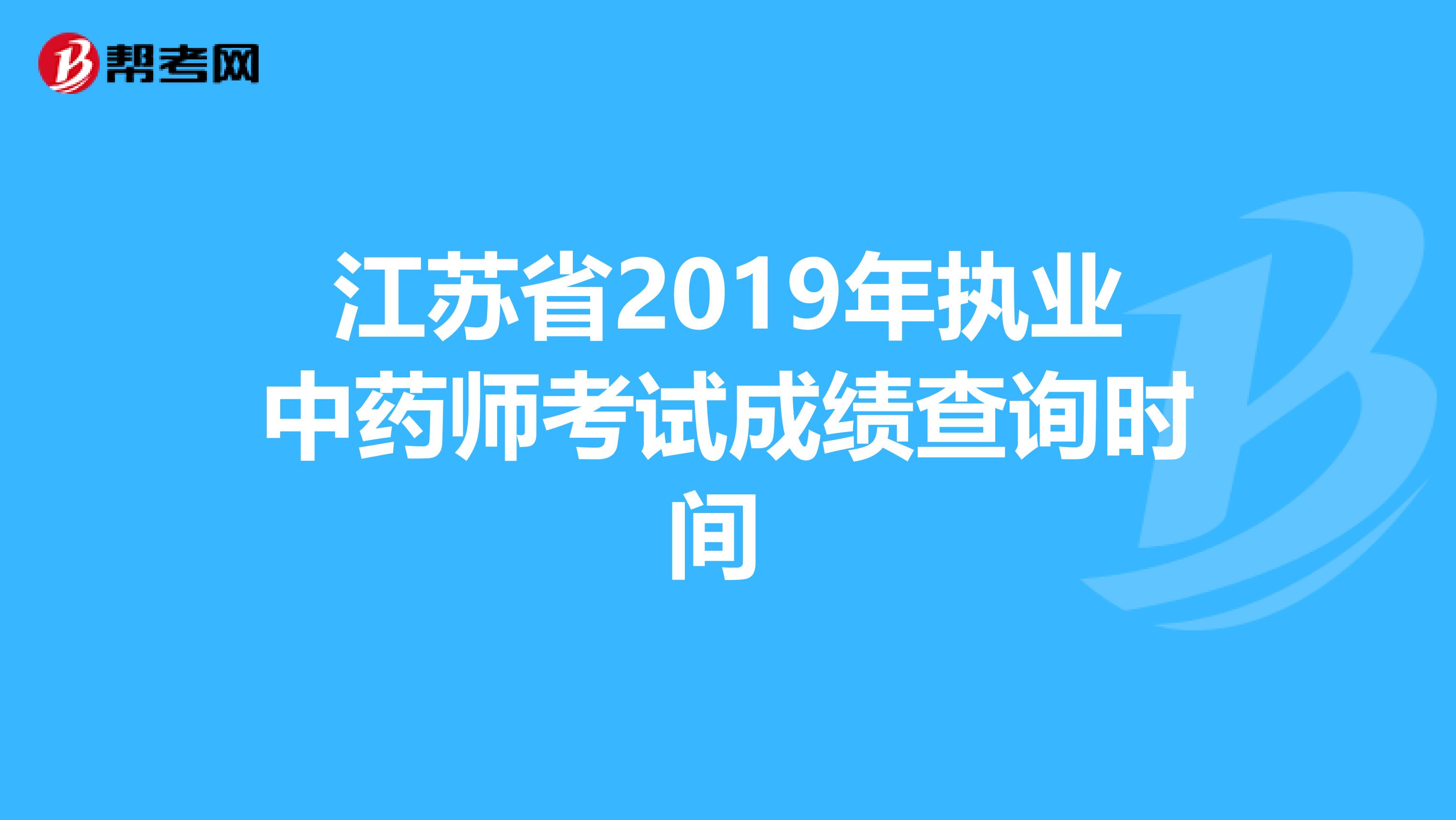 江苏省2019年执业中药师考试成绩查询时间 