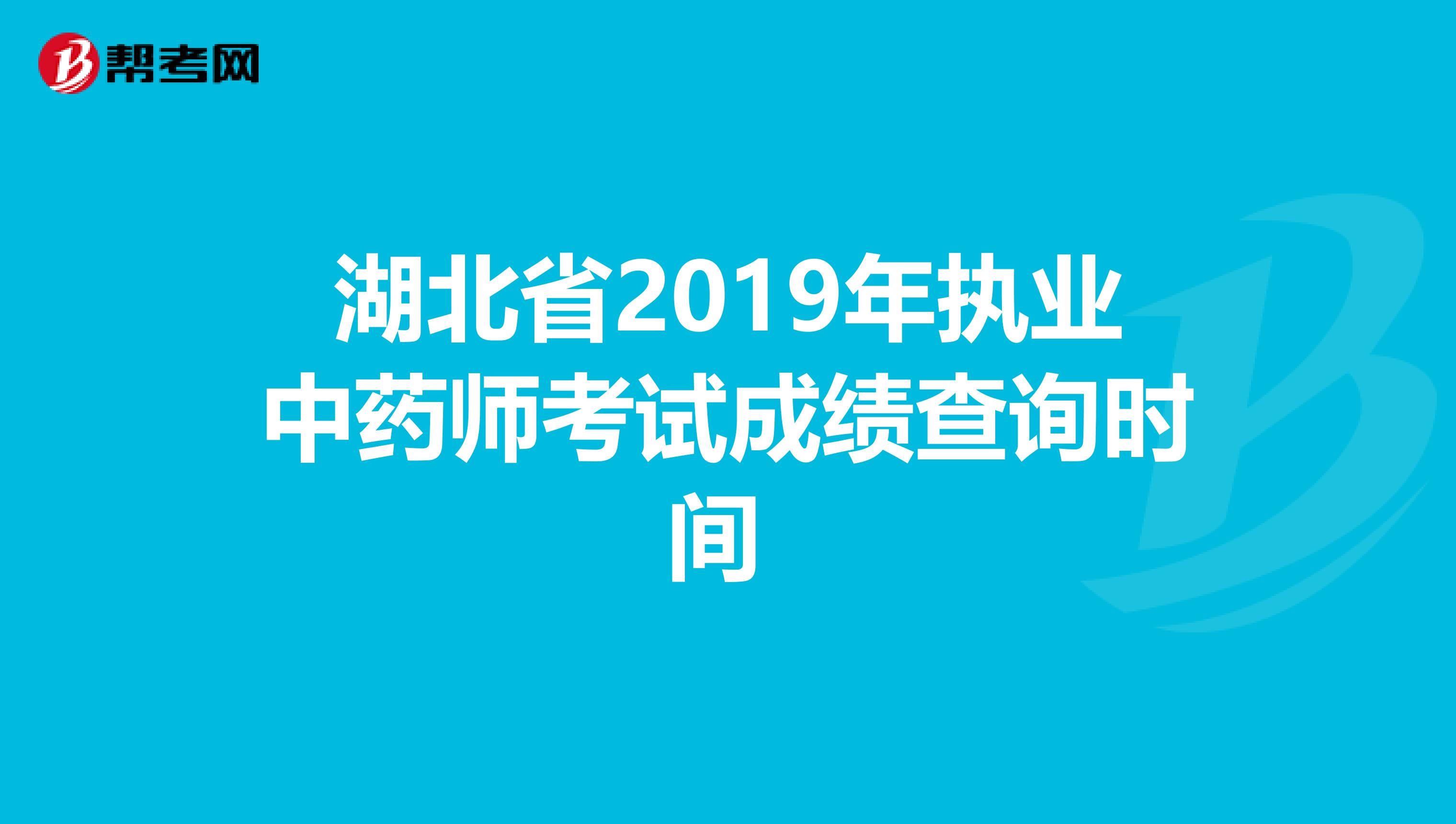 湖北省2019年执业中药师考试成绩查询时间 