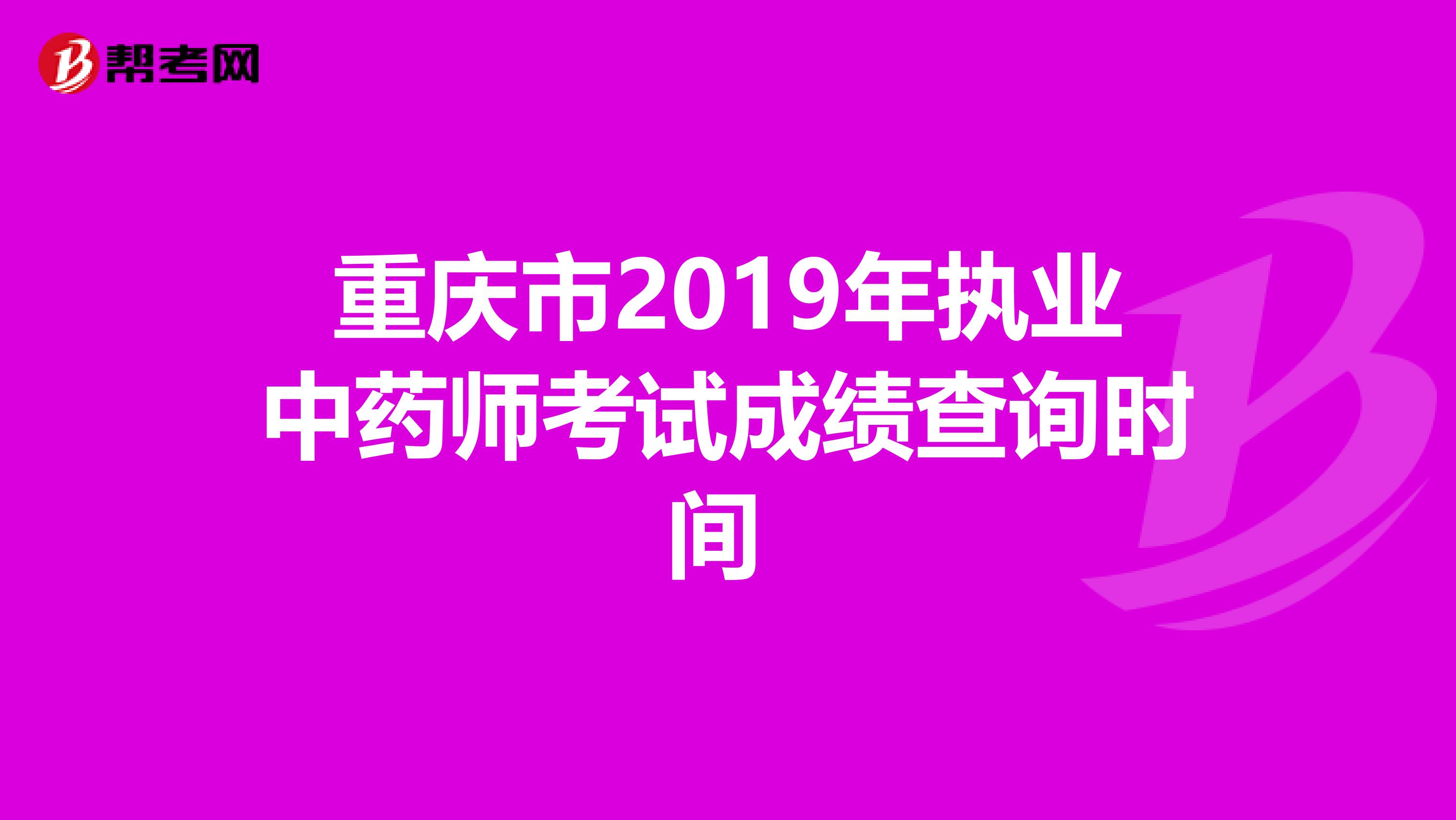 重庆市2019年执业中药师考试成绩查询时间 