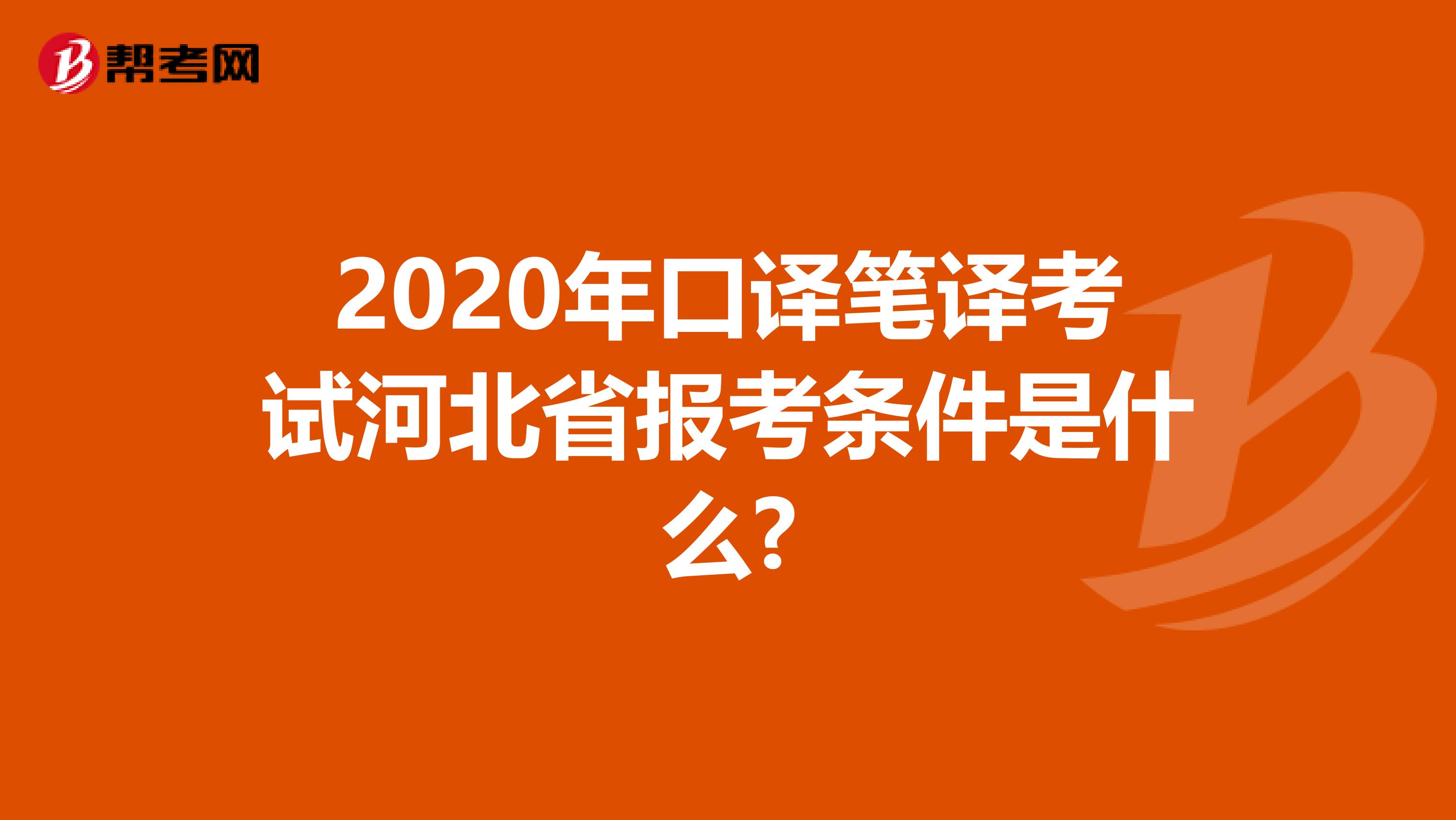 2020年口译笔译考试河北省报考条件是什么?