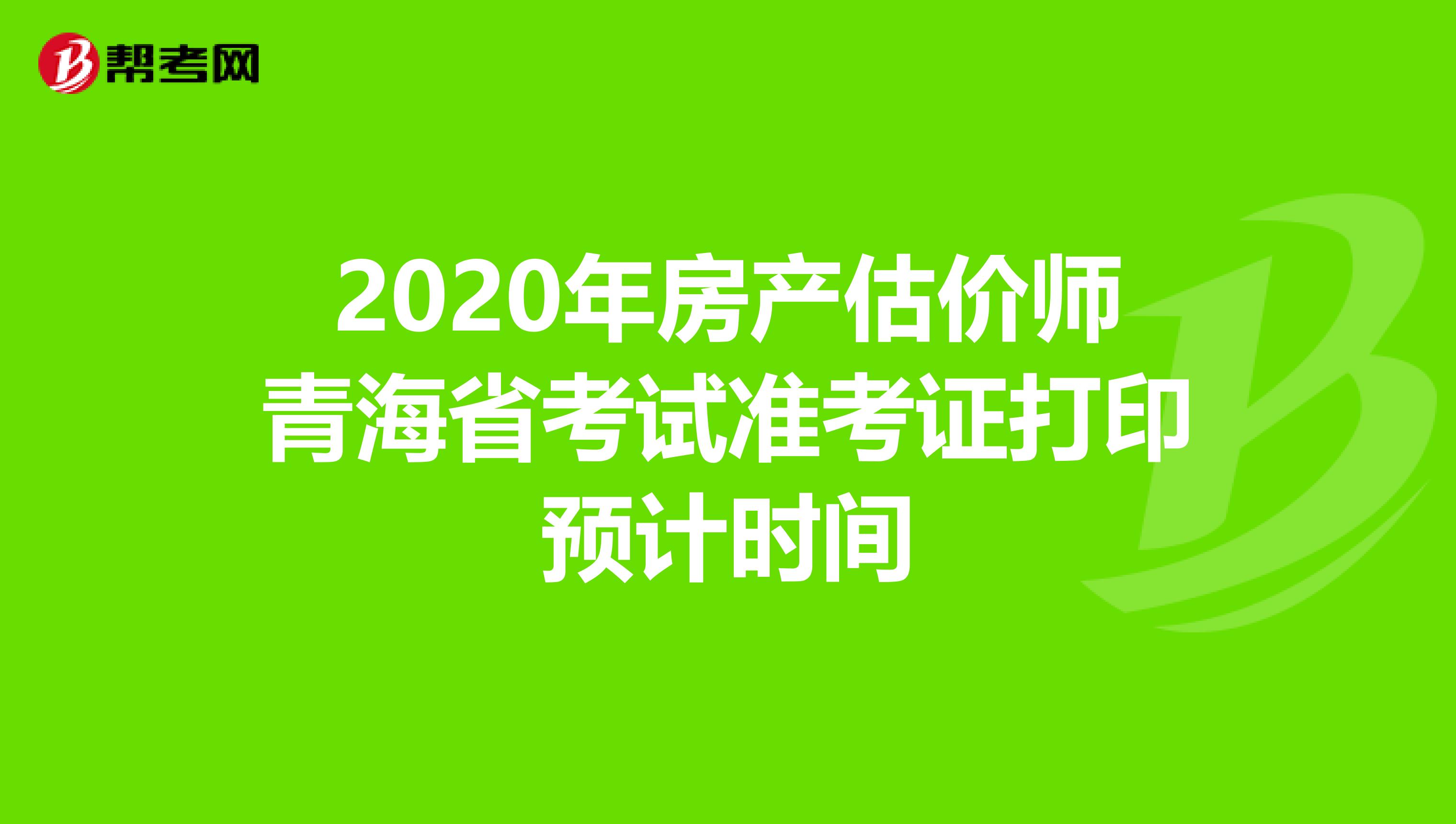 2020年房产估价师青海省考试准考证打印预计时间