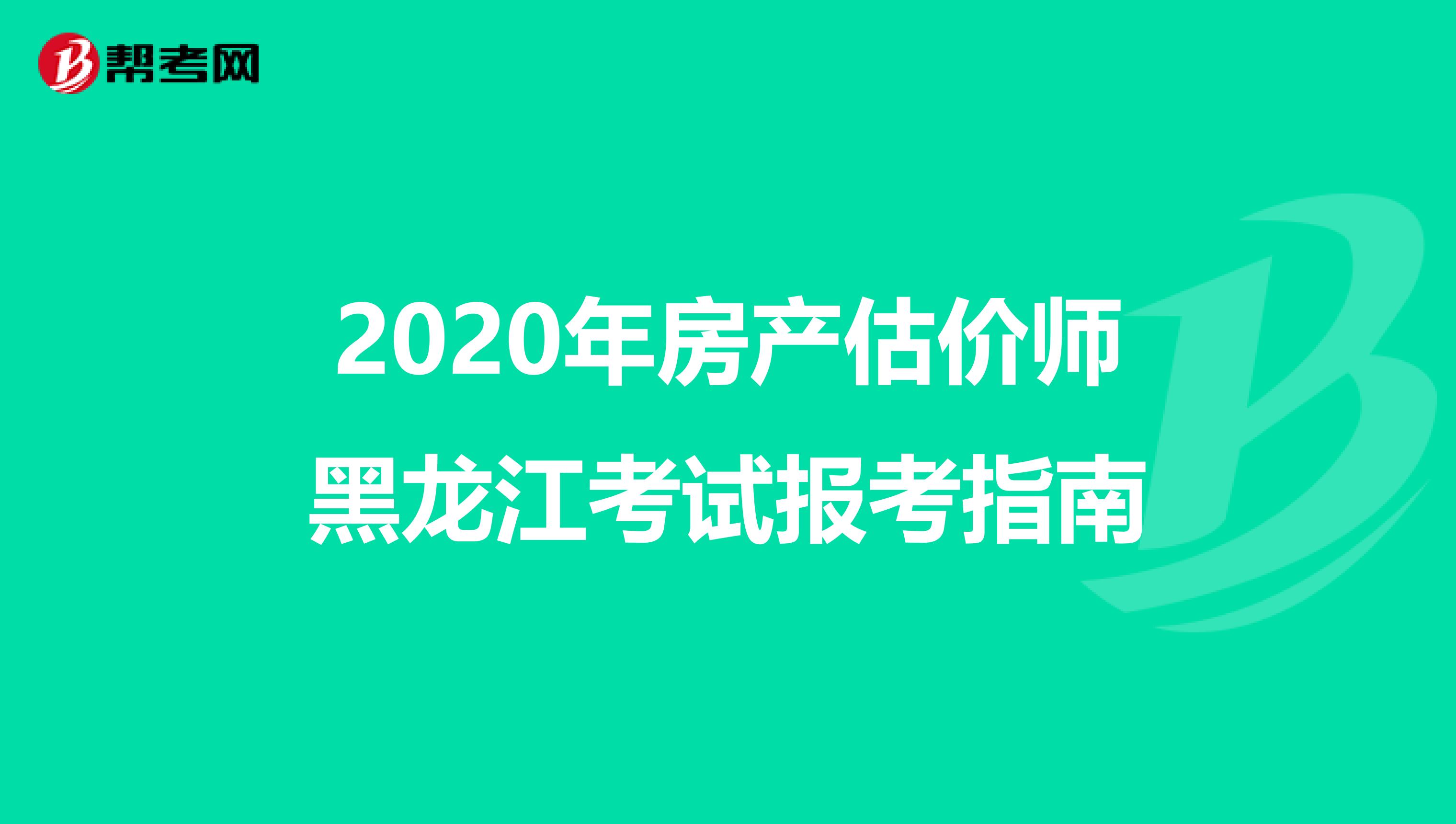 2020年房产估价师黑龙江考试报考指南