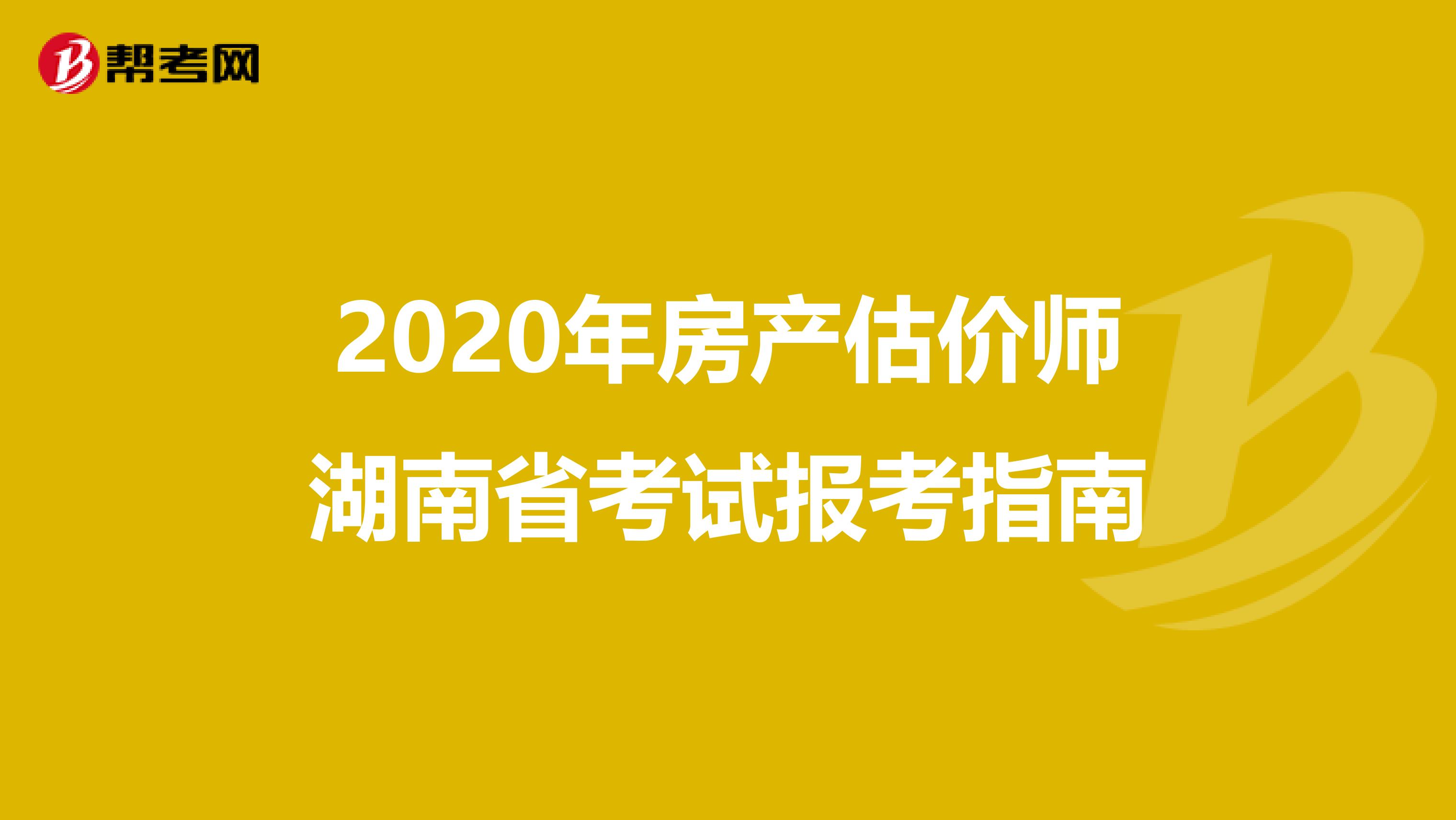 2020年房产估价师湖南省考试报考指南