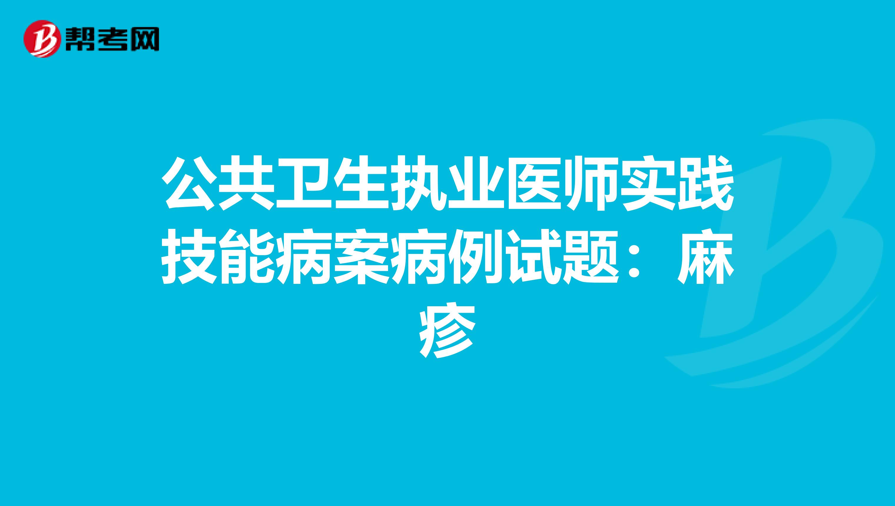 公共卫生执业医师实践技能病案病例试题：麻疹