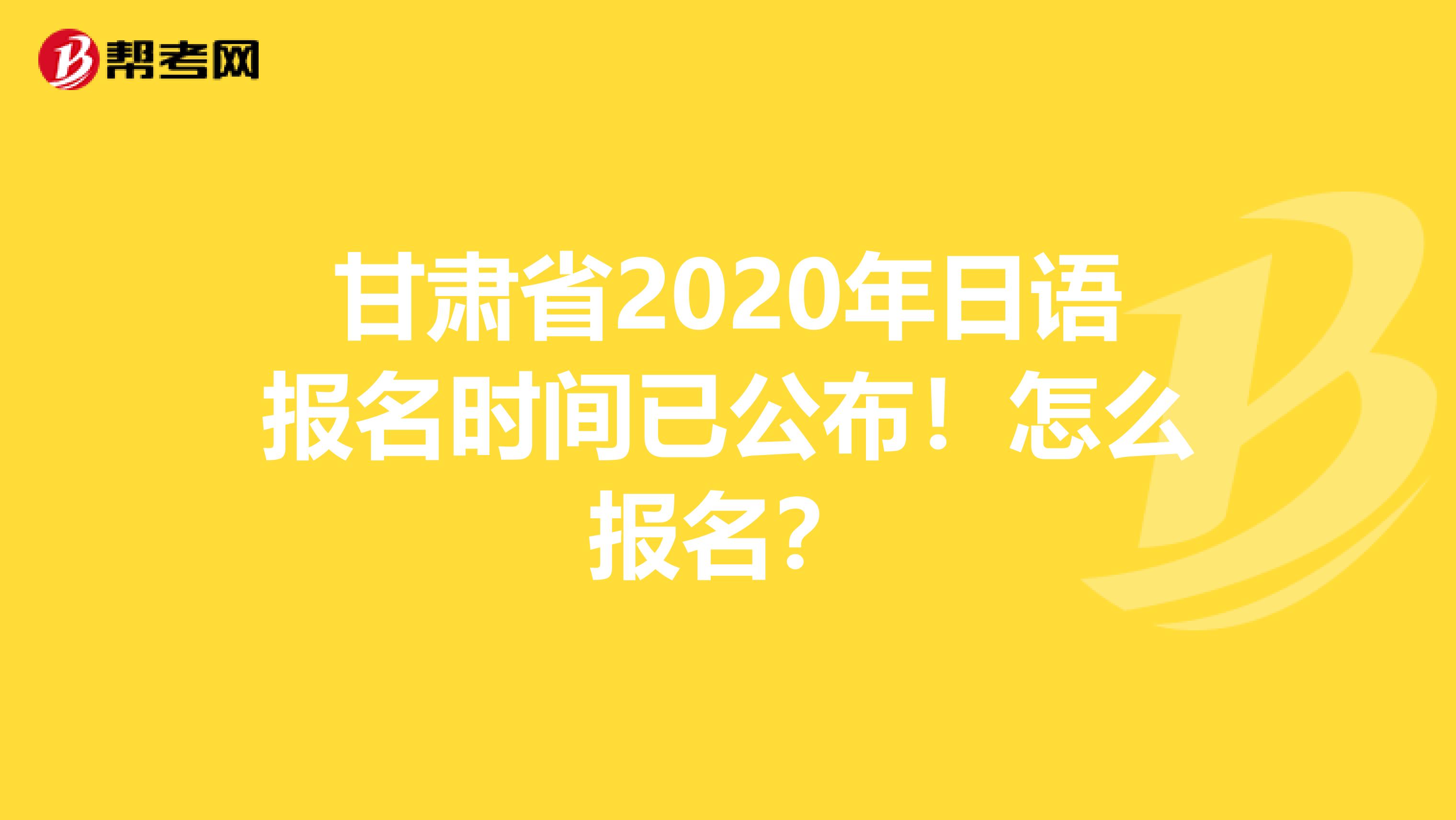 甘肃省2020年日语报名时间已公布！怎么报名？