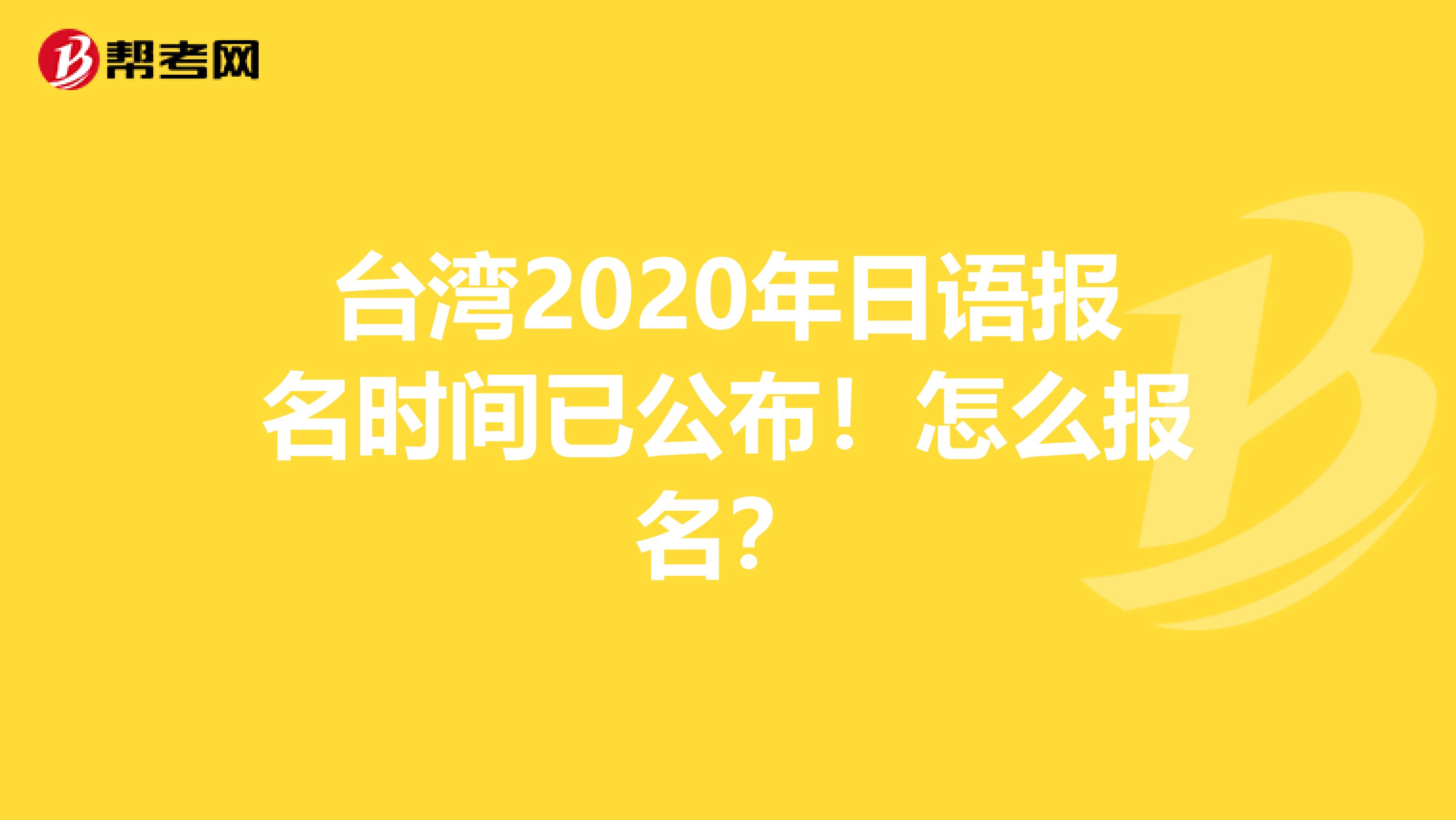 台湾2020年日语报名时间已公布！怎么报名？