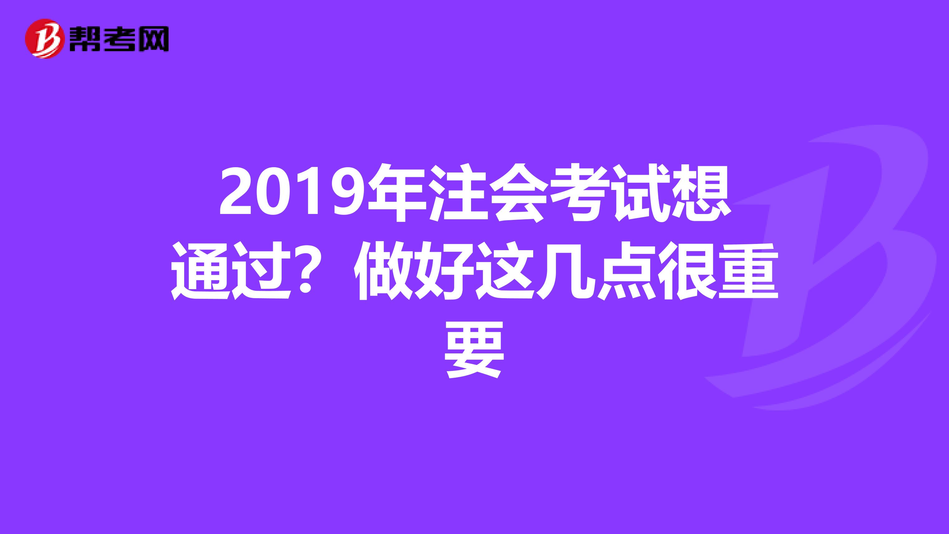 2019年注会考试想通过？做好这几点很重要