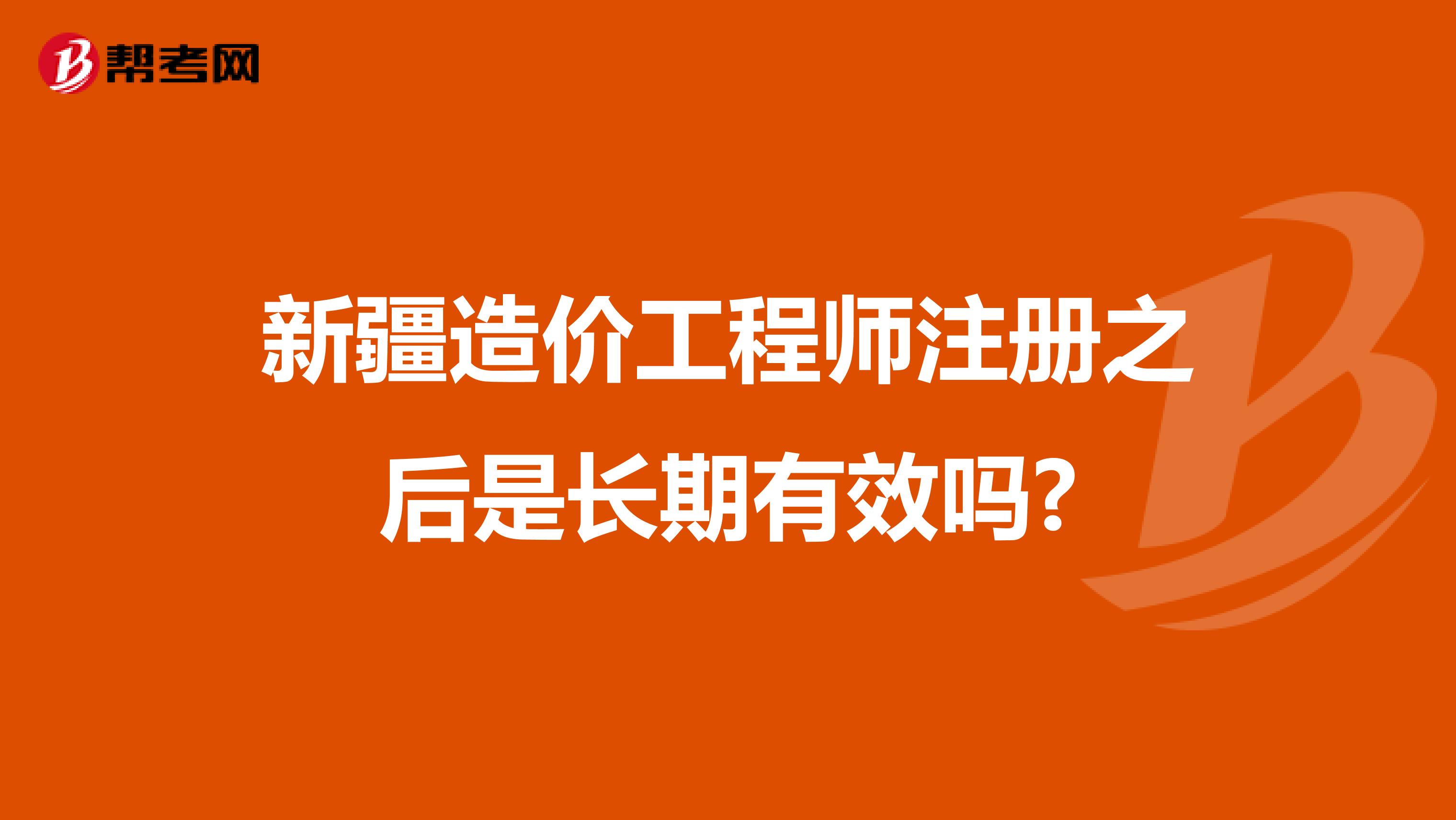 新疆造價工程師注冊之后是長期有效嗎?