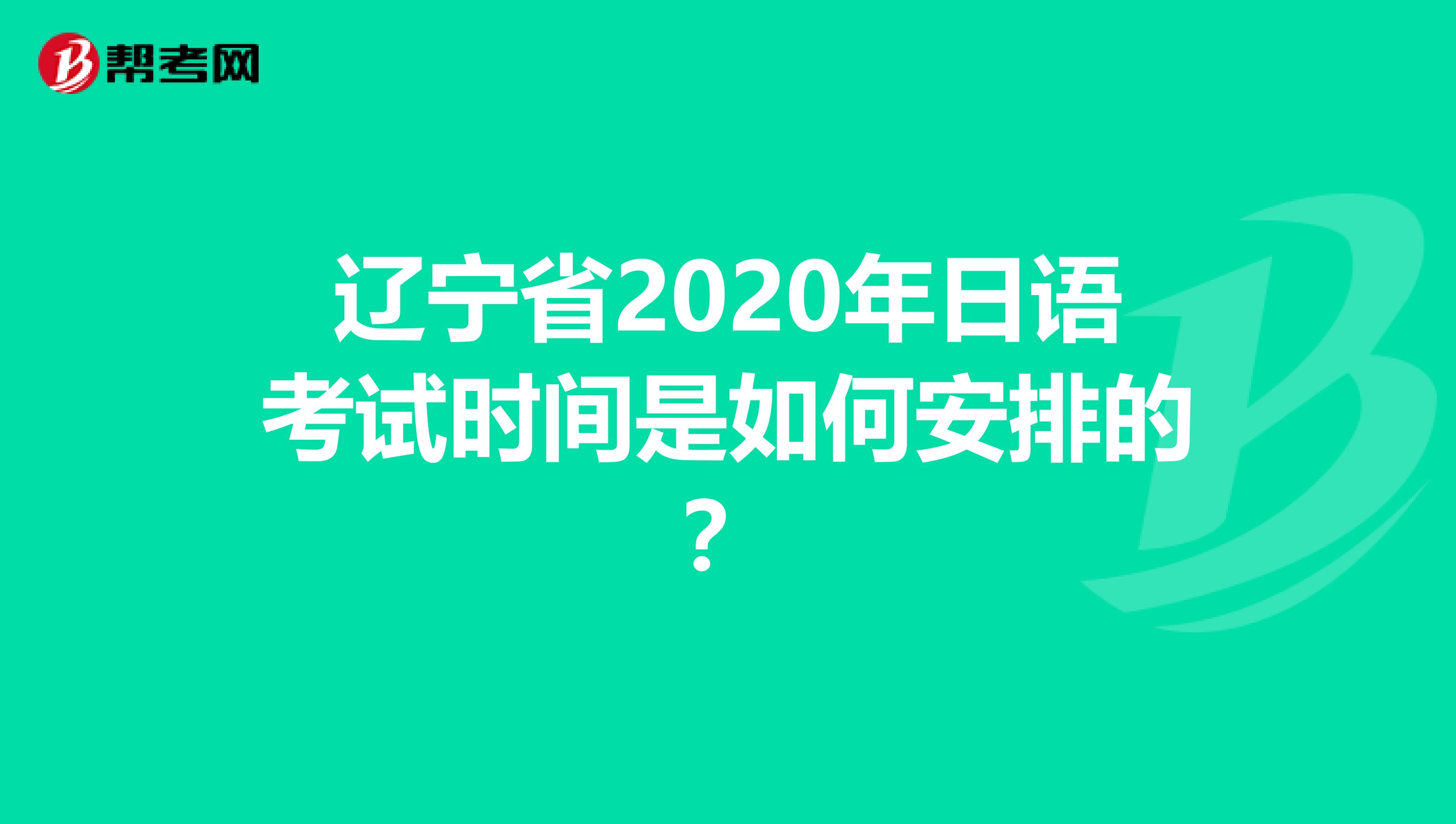 辽宁省2020年日语考试时间是如何安排的？