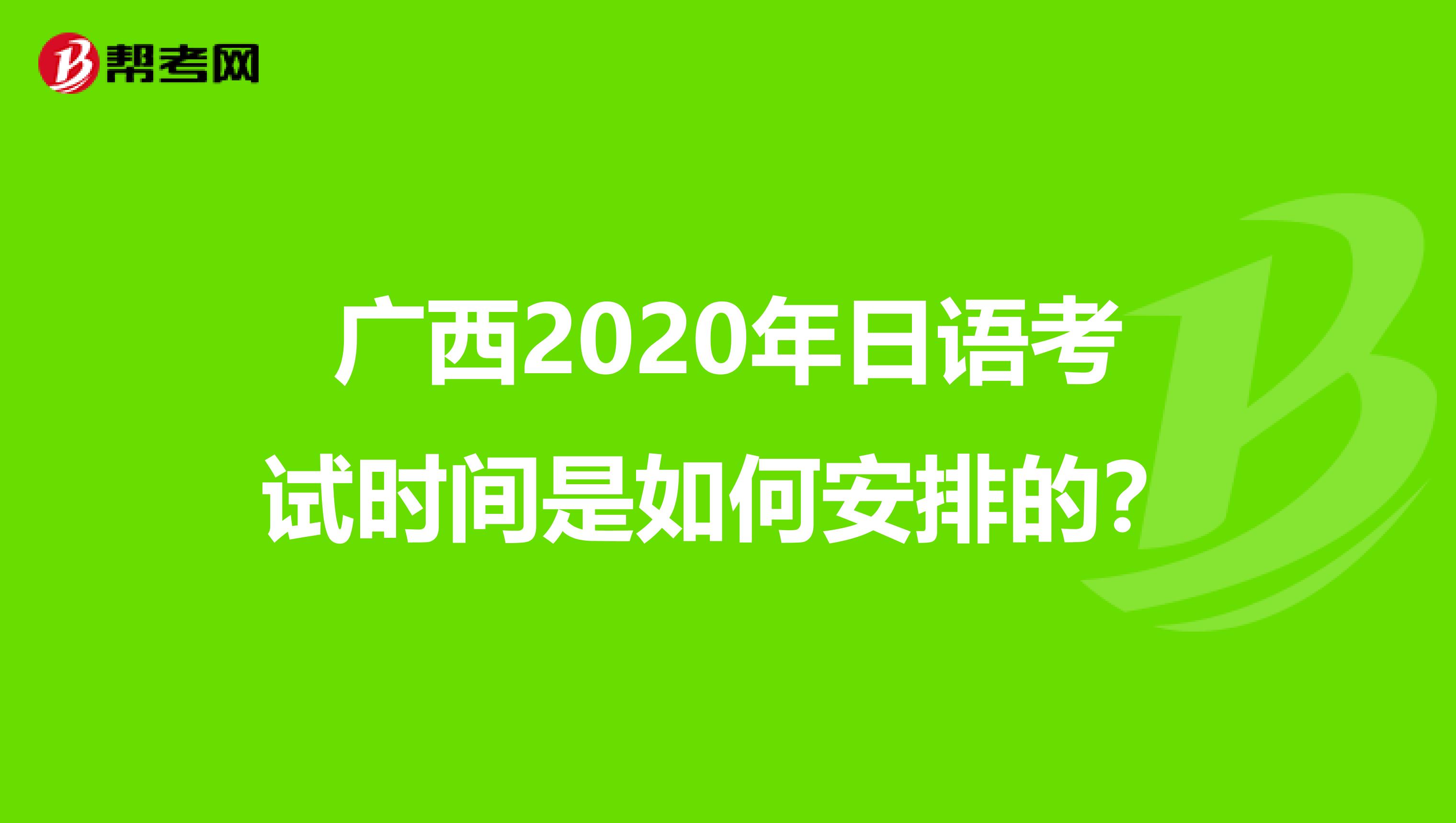 广西2020年日语考试时间是如何安排的？