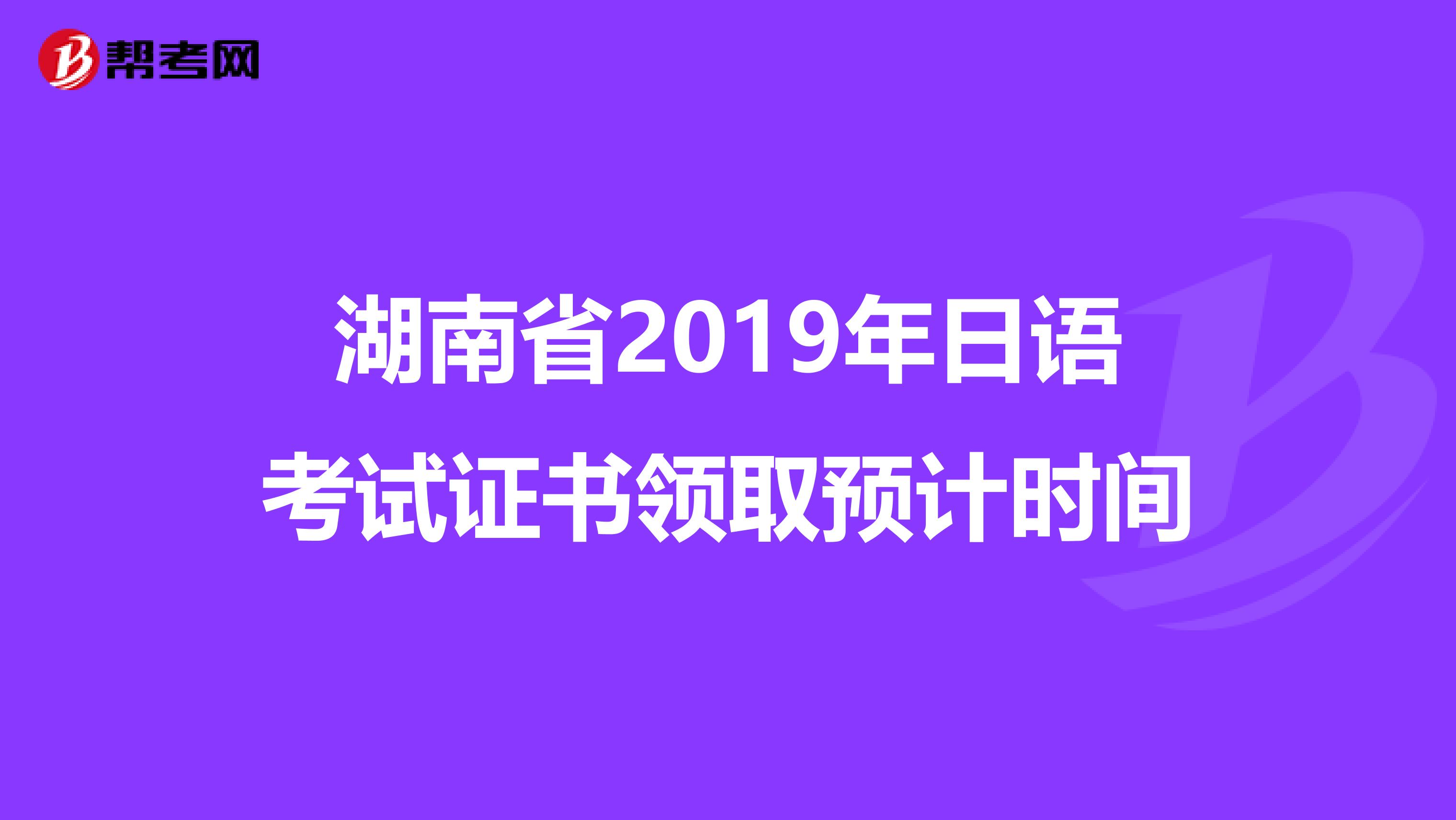 湖南省2019年日语考试证书领取预计时间