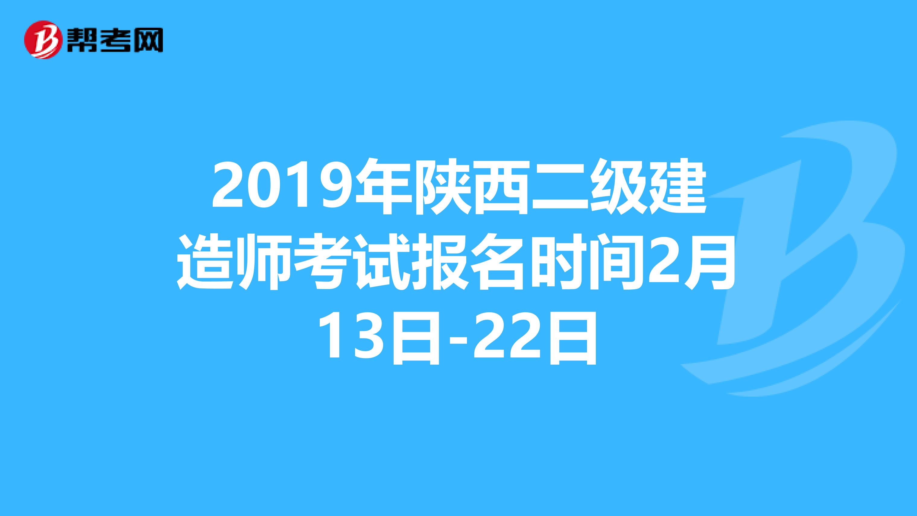 2019年陕西二级建造师考试报名时间2月13日-22日