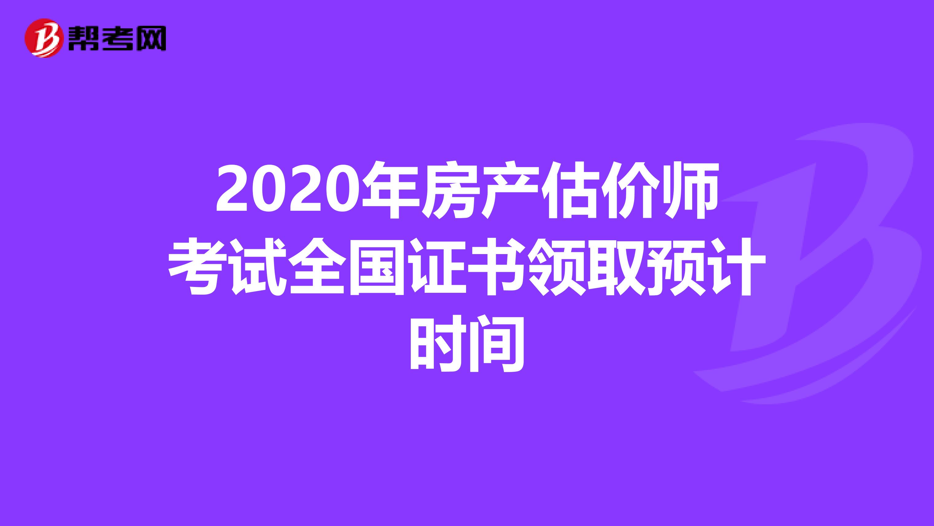 2020年房产估价师考试全国证书领取预计时间