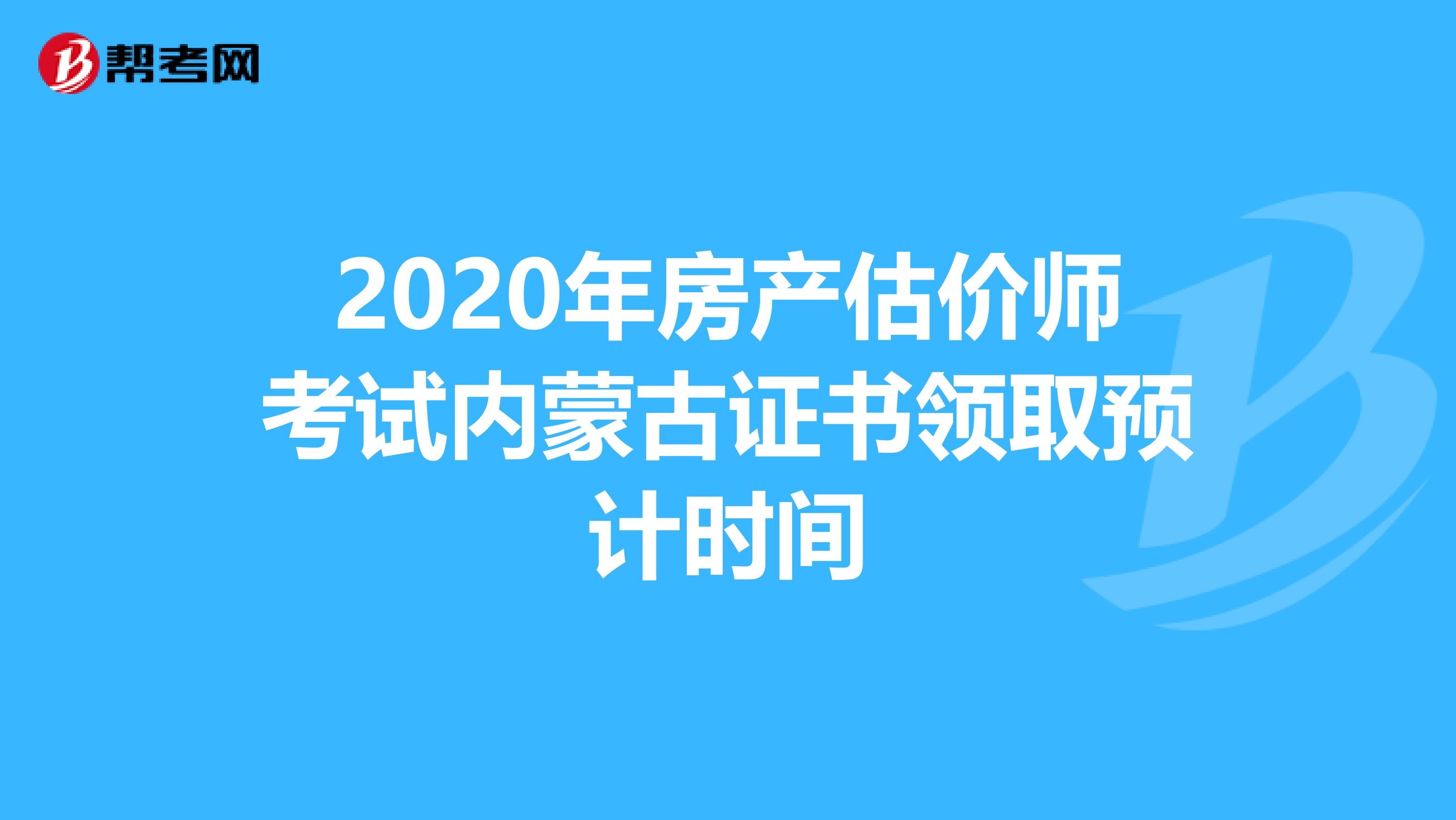 2020年房产估价师考试内蒙古证书领取预计时间