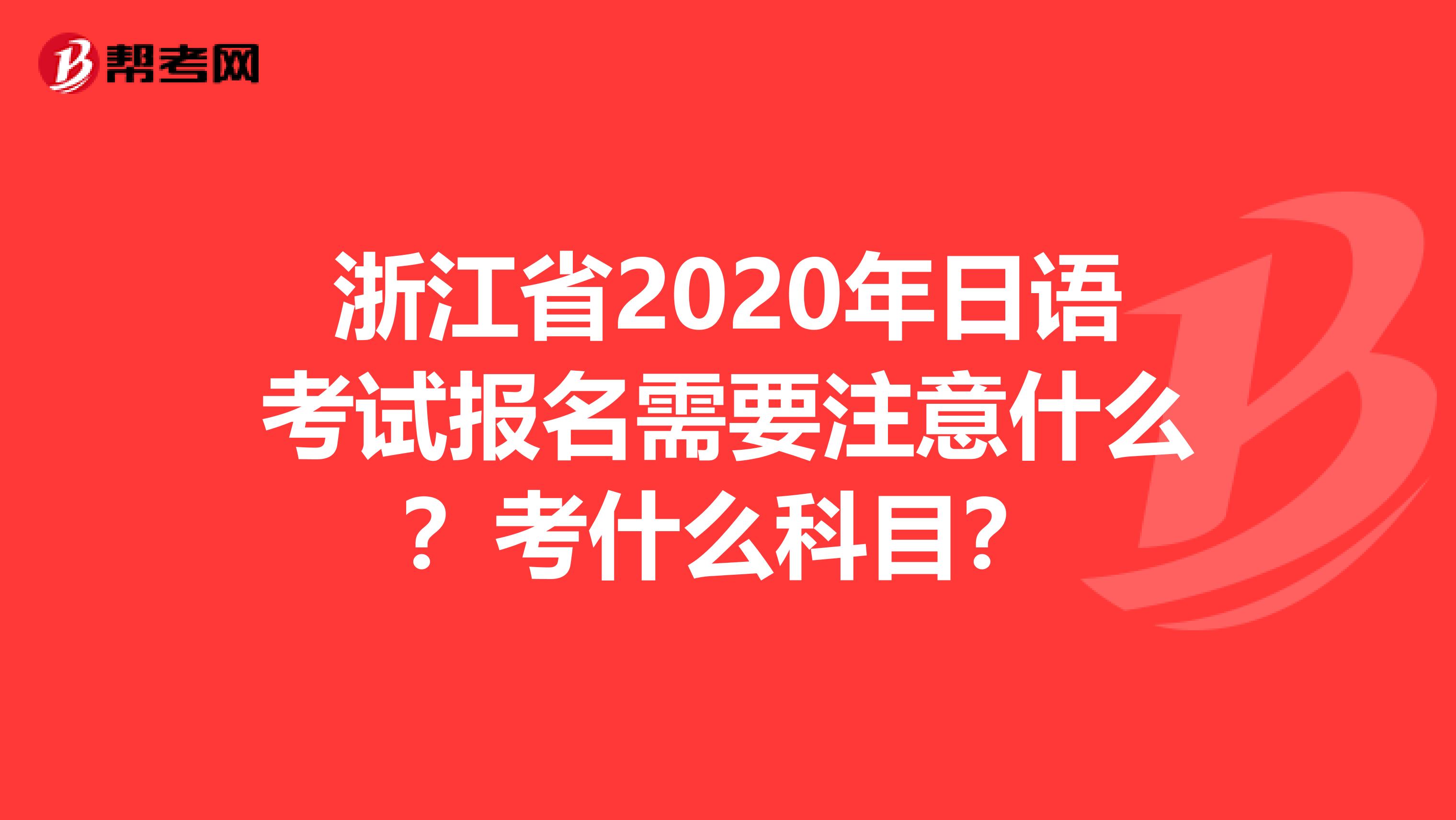 浙江省2020年日语考试报名需要注意什么？考什么科目？