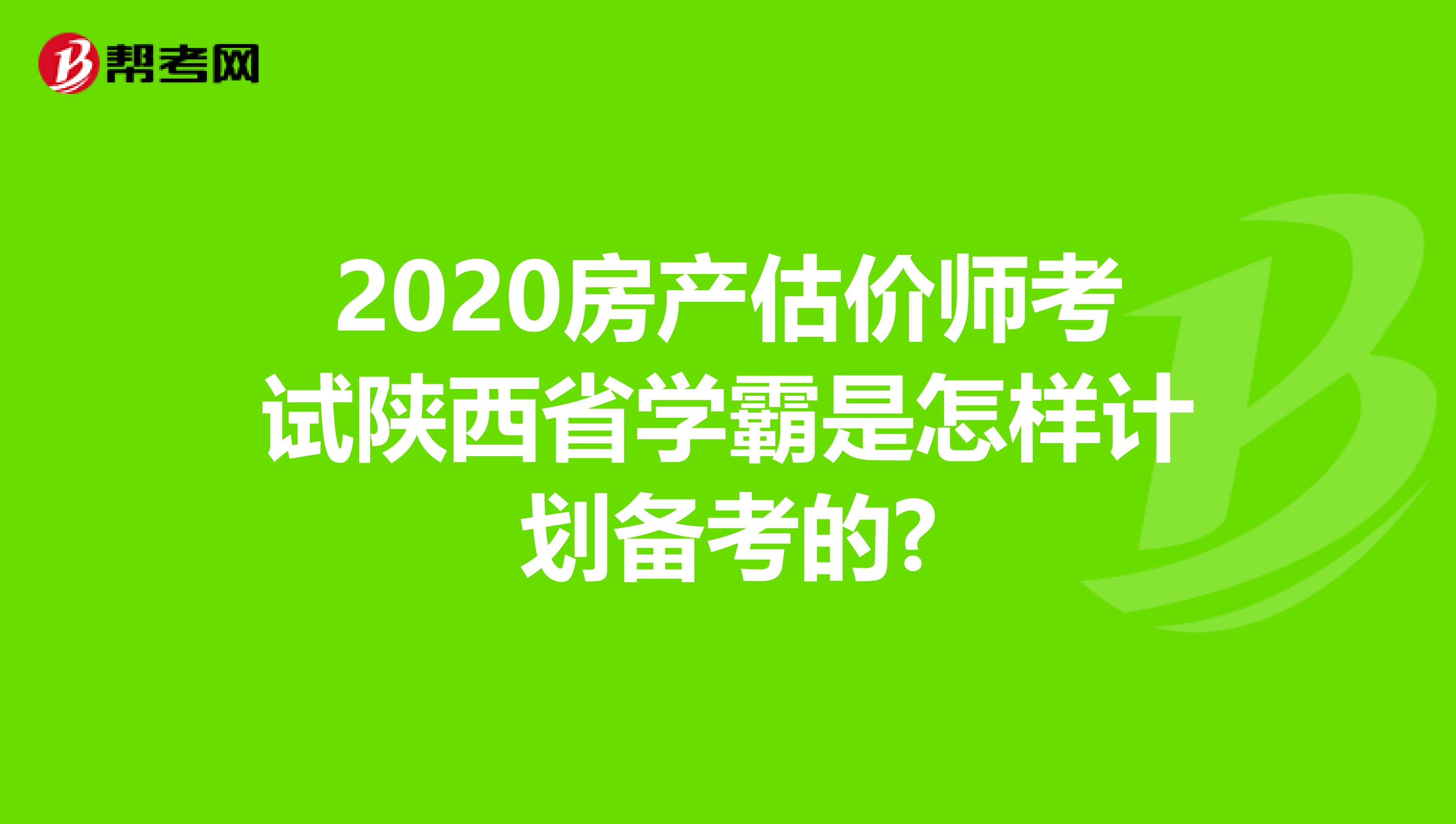2020房产估价师考试陕西省学霸是怎样计划备考的?