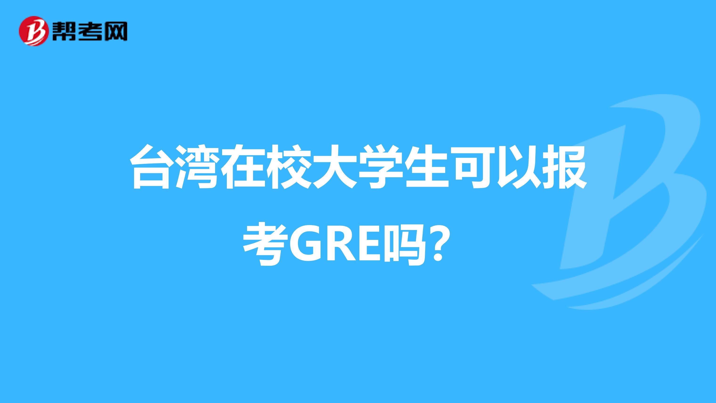 台湾在校大学生可以报考GRE吗？