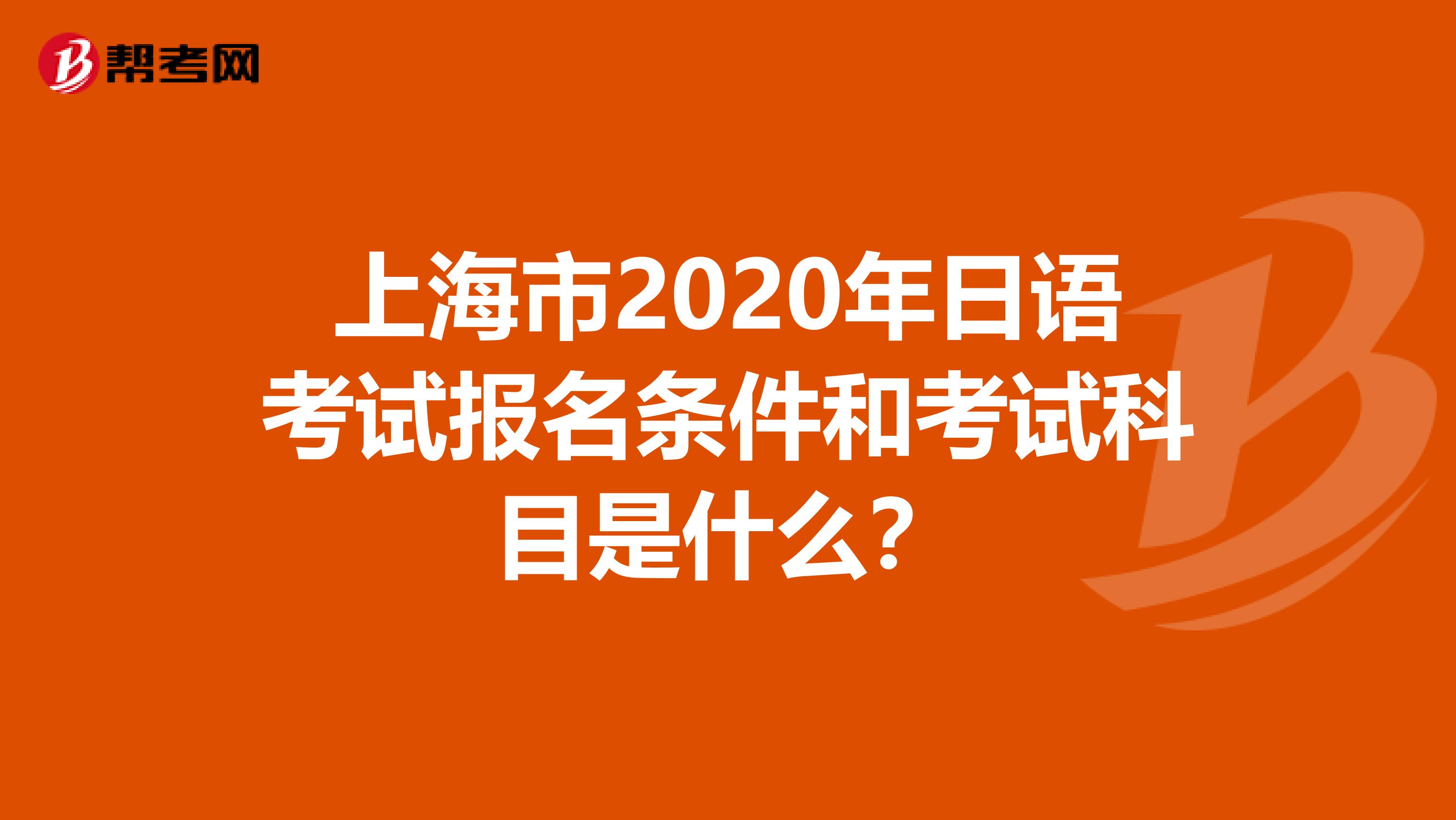 上海市2020年日语考试报名条件和考试科目是什么？