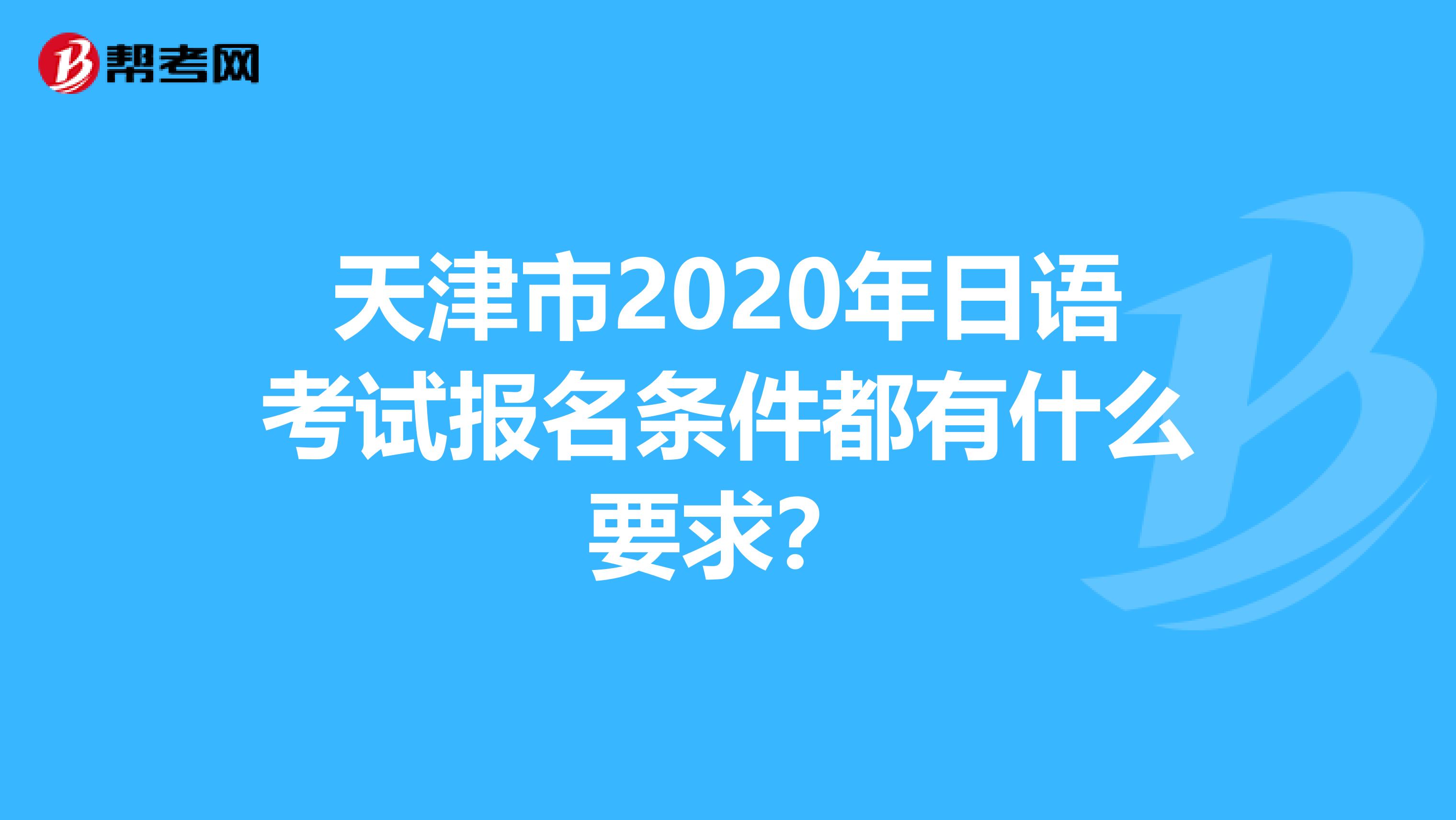 天津市2020年日语考试报名条件都有什么要求？