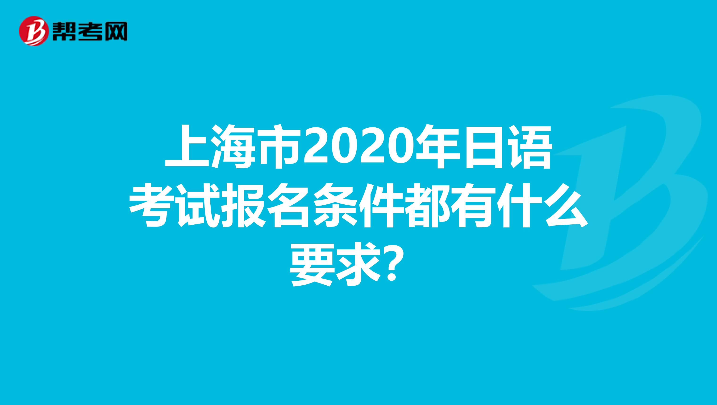 上海市2020年日语考试报名条件都有什么要求？