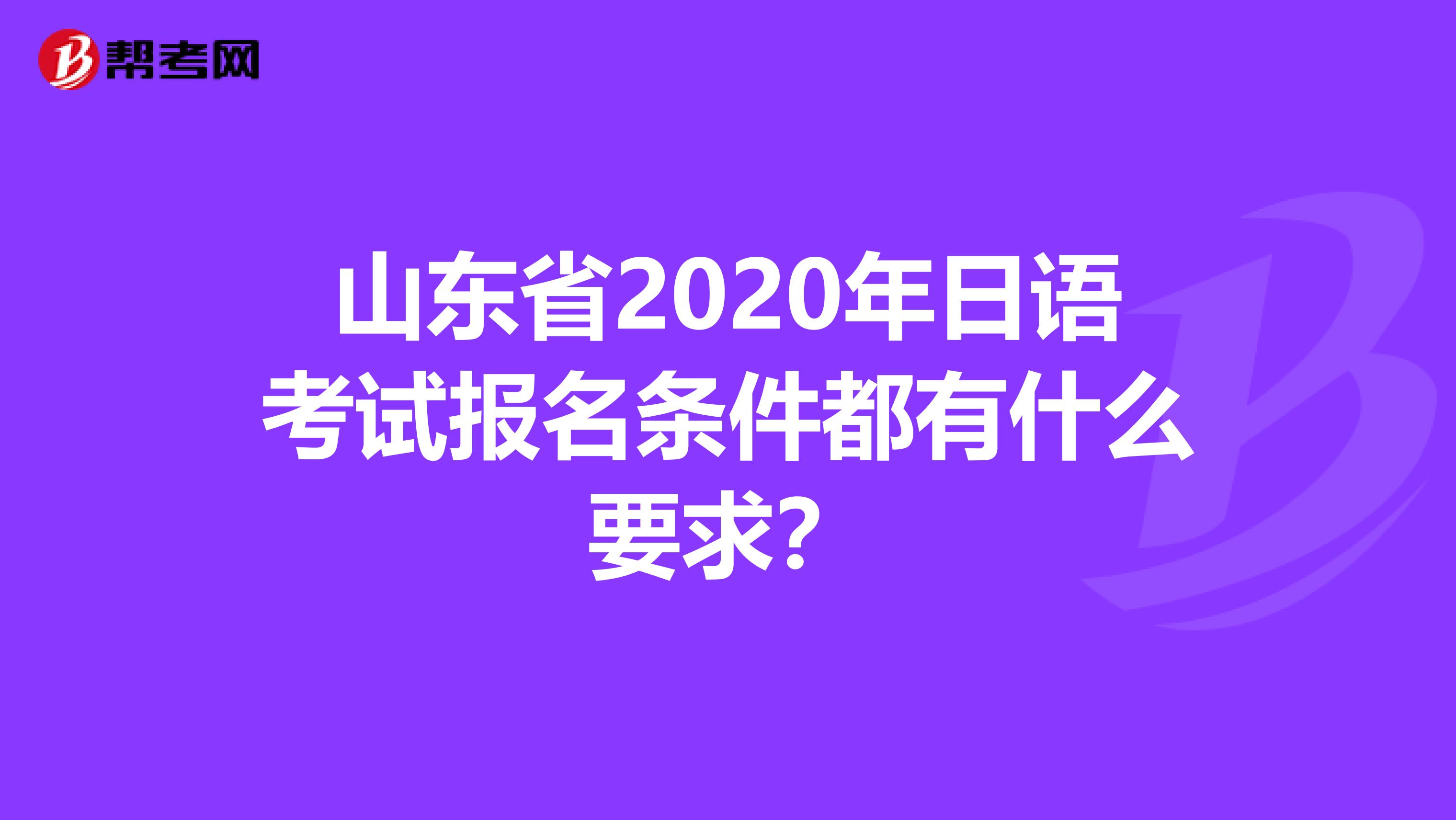 山东省2020年日语考试报名条件都有什么要求？