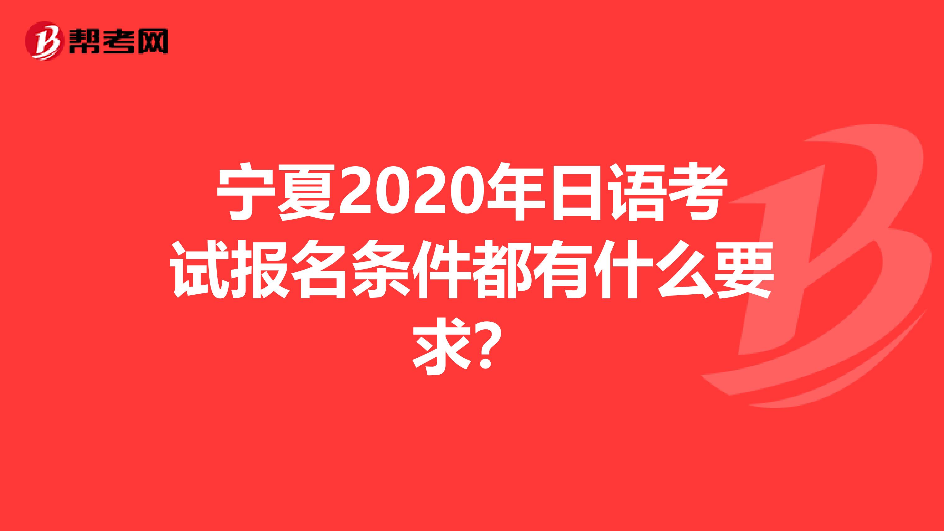 宁夏2020年日语考试报名条件都有什么要求？