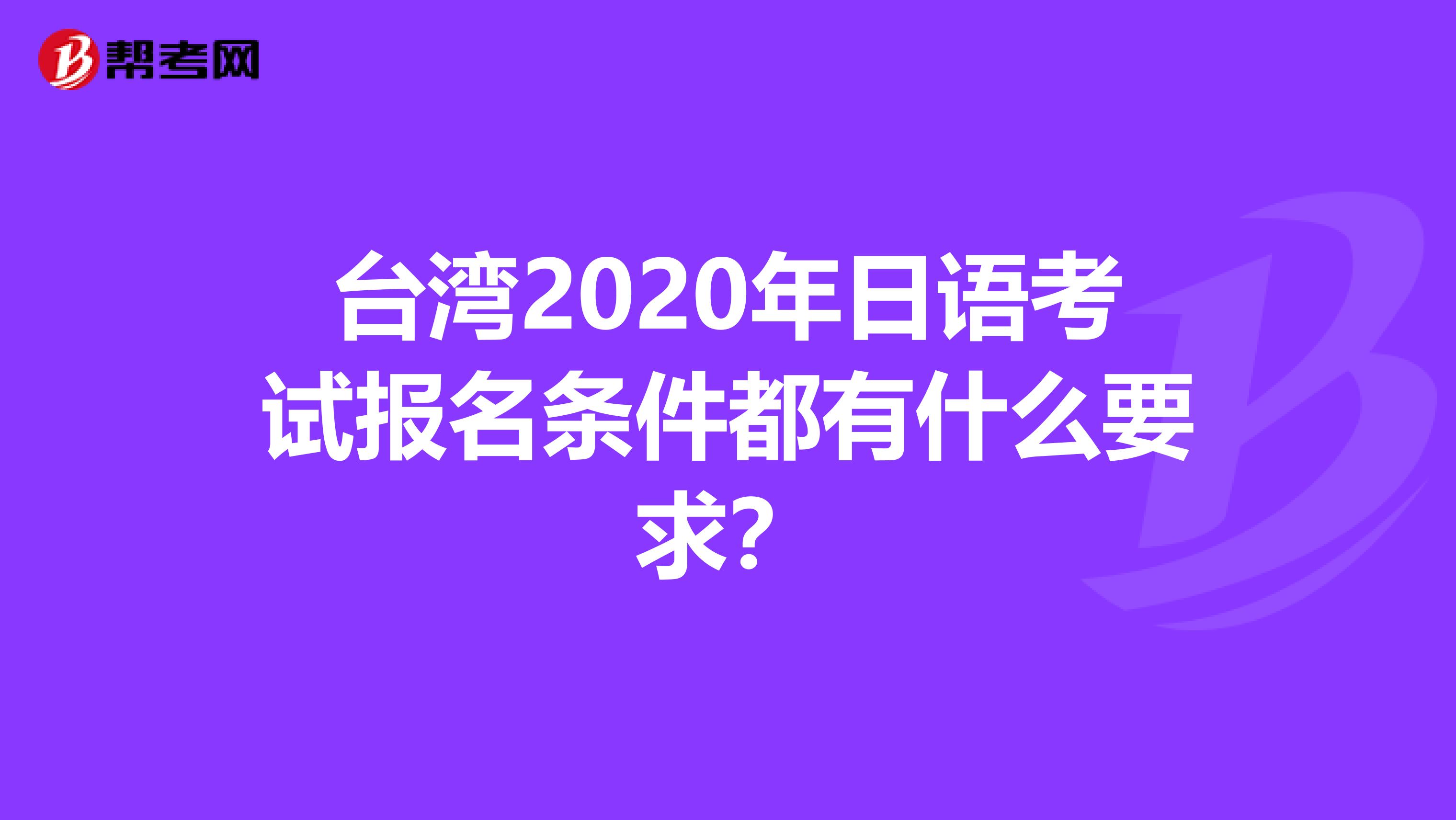 台湾2020年日语考试报名条件都有什么要求？