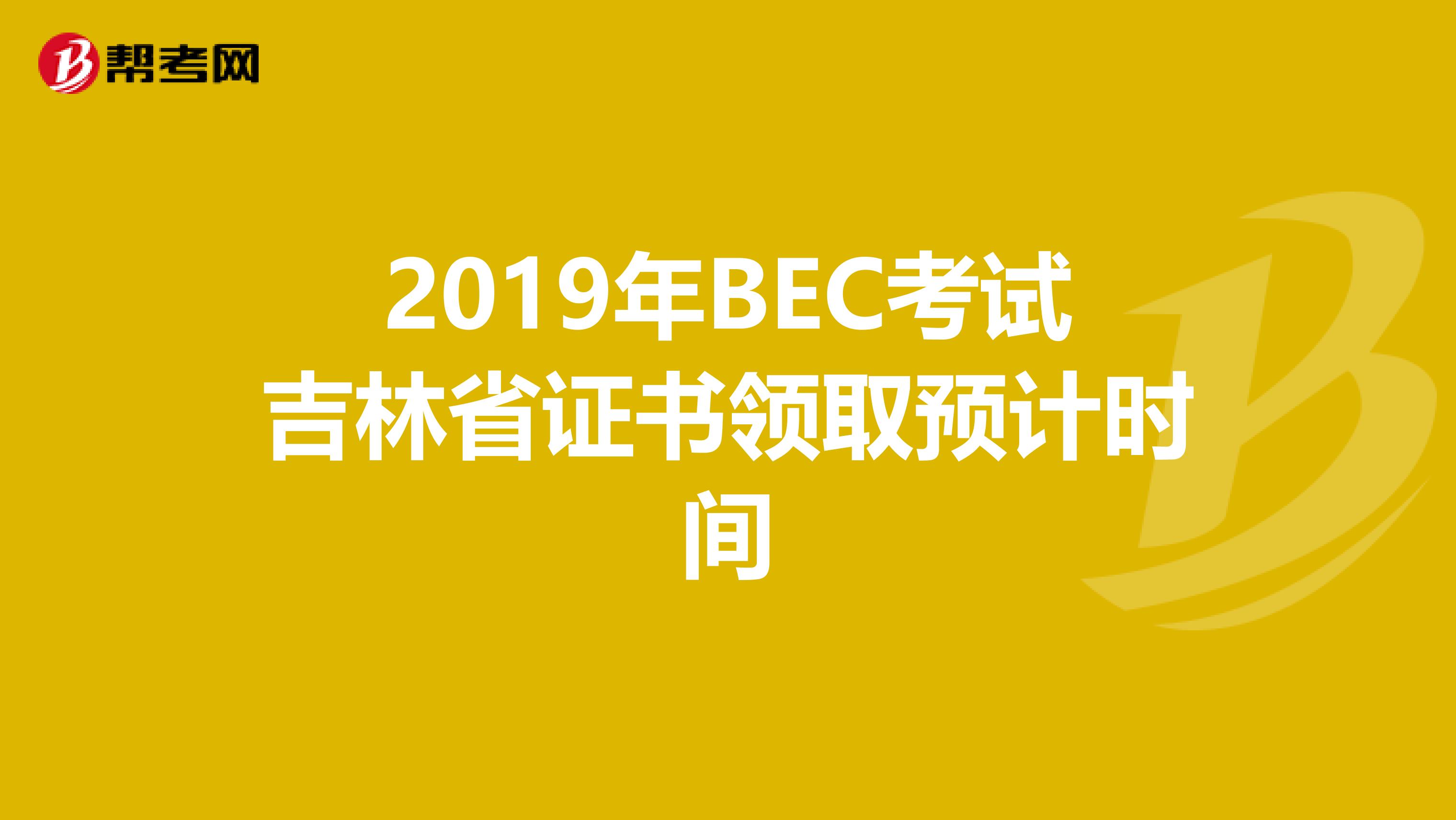 2019年BEC考试吉林省证书领取预计时间