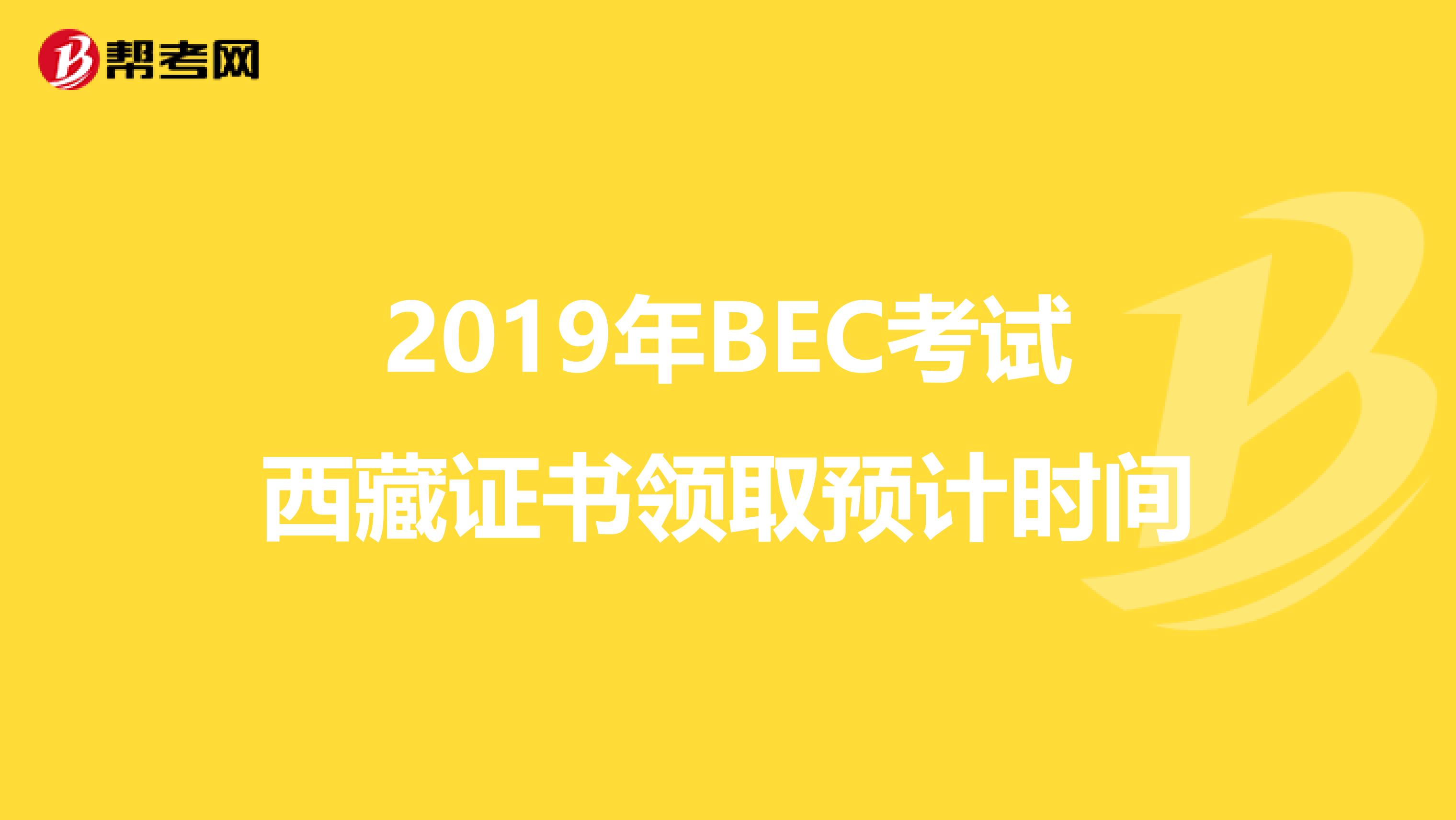 2019年BEC考试西藏证书领取预计时间