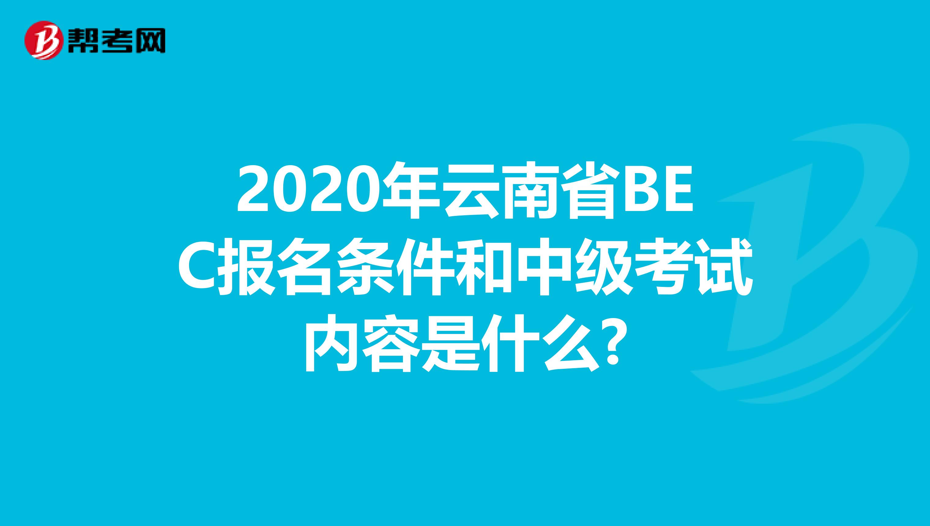 2020年云南省BEC报名条件和中级考试内容是什么?