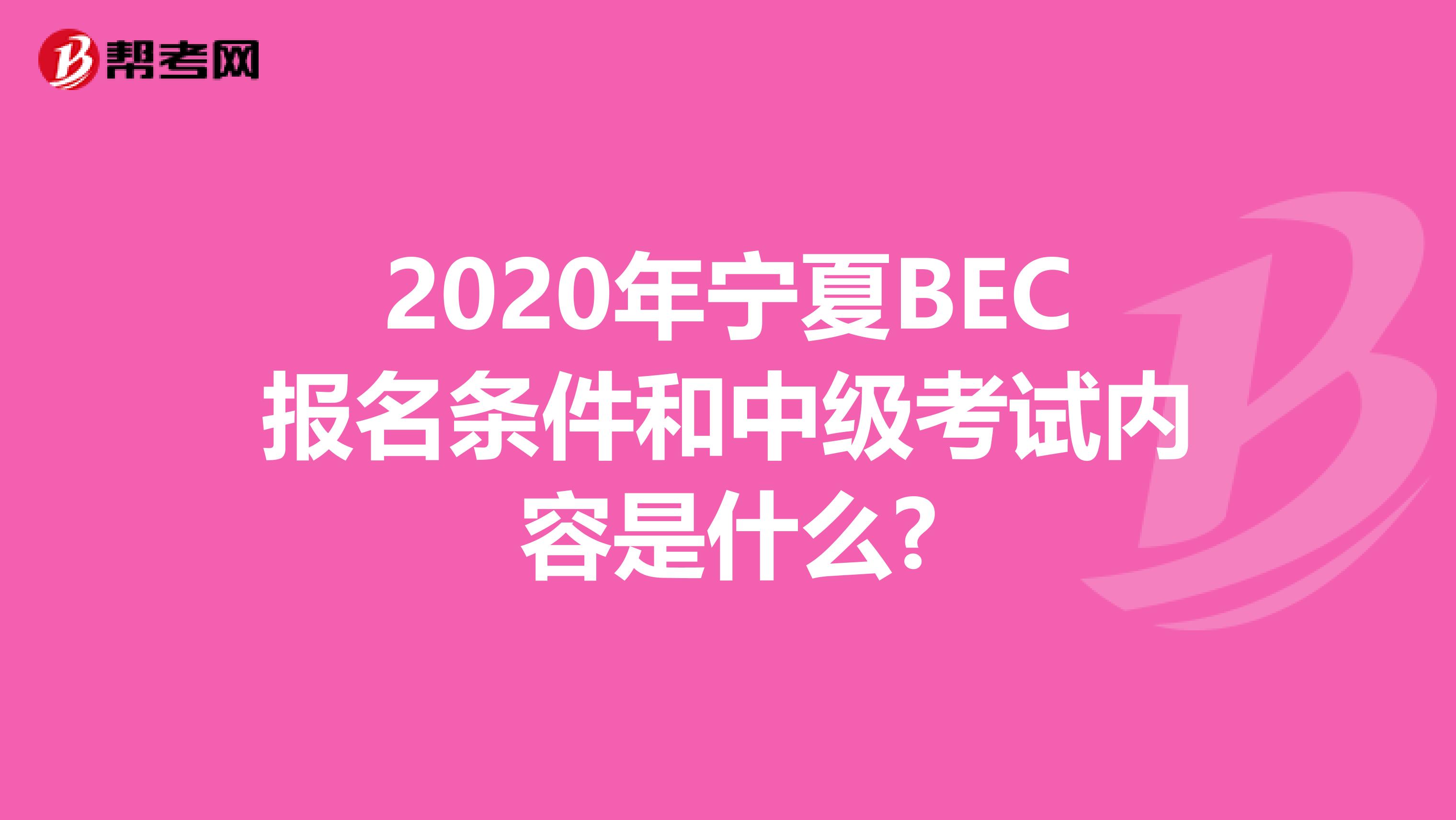 2020年宁夏BEC报名条件和中级考试内容是什么?