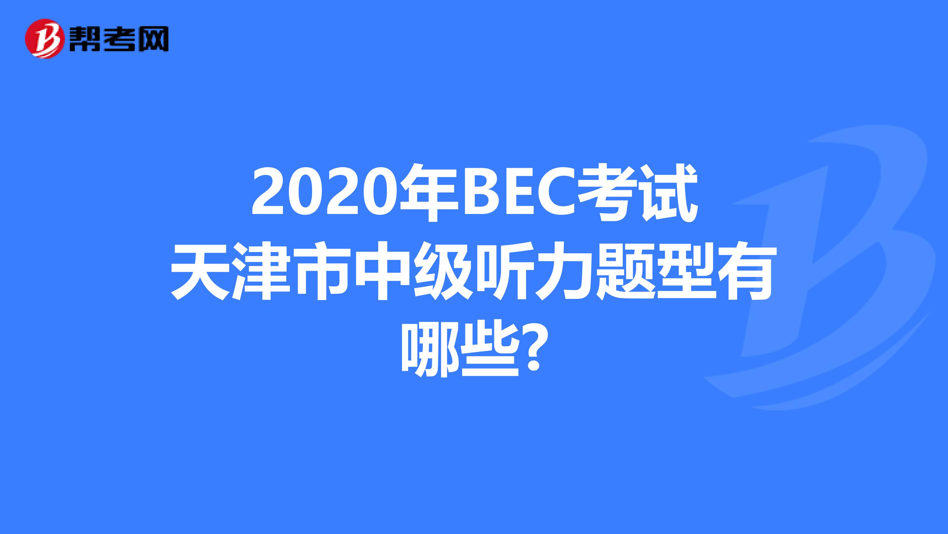 2020年BEC考试天津市中级听力题型有哪些?