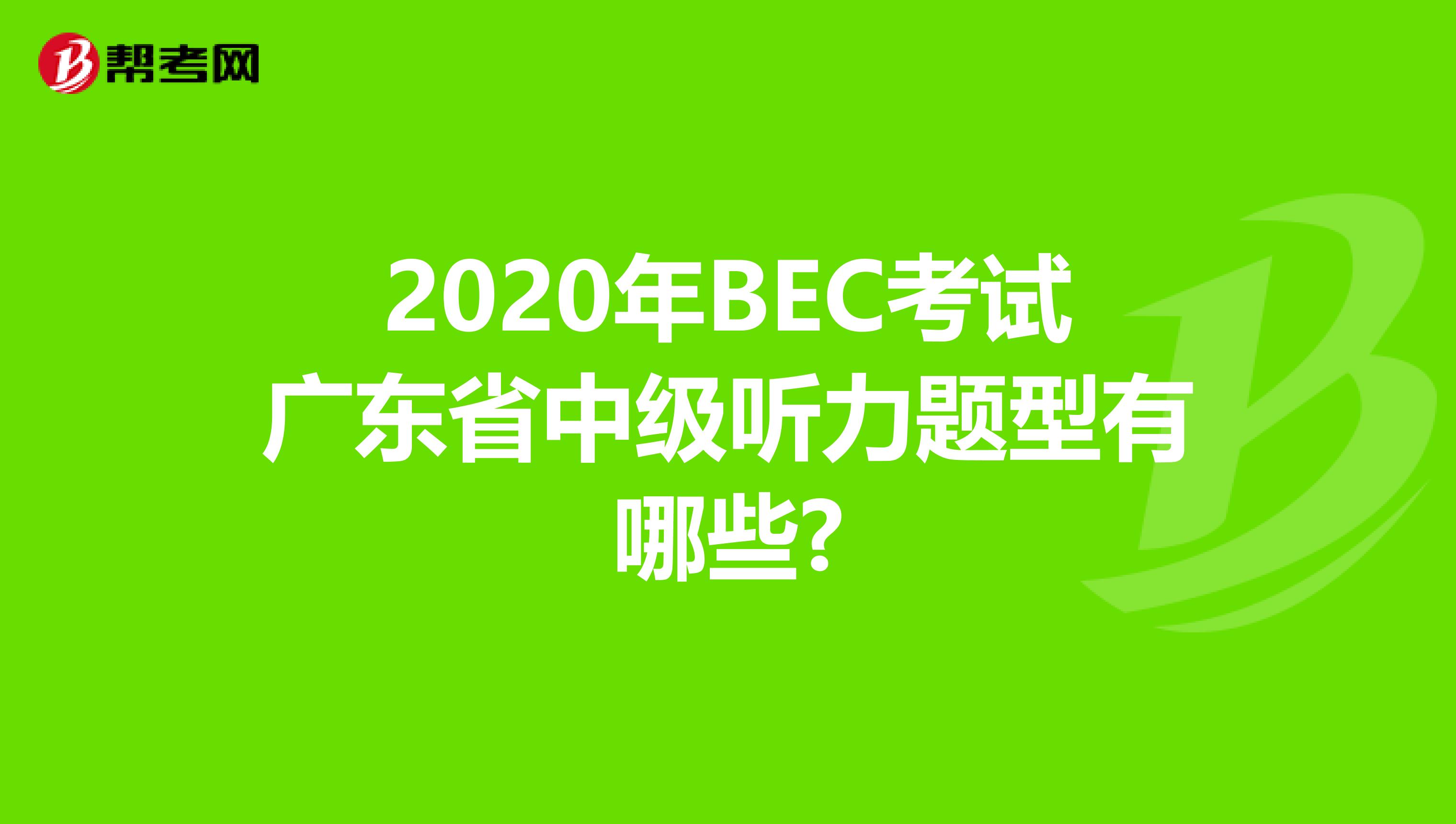 2020年BEC考试广东省中级听力题型有哪些?