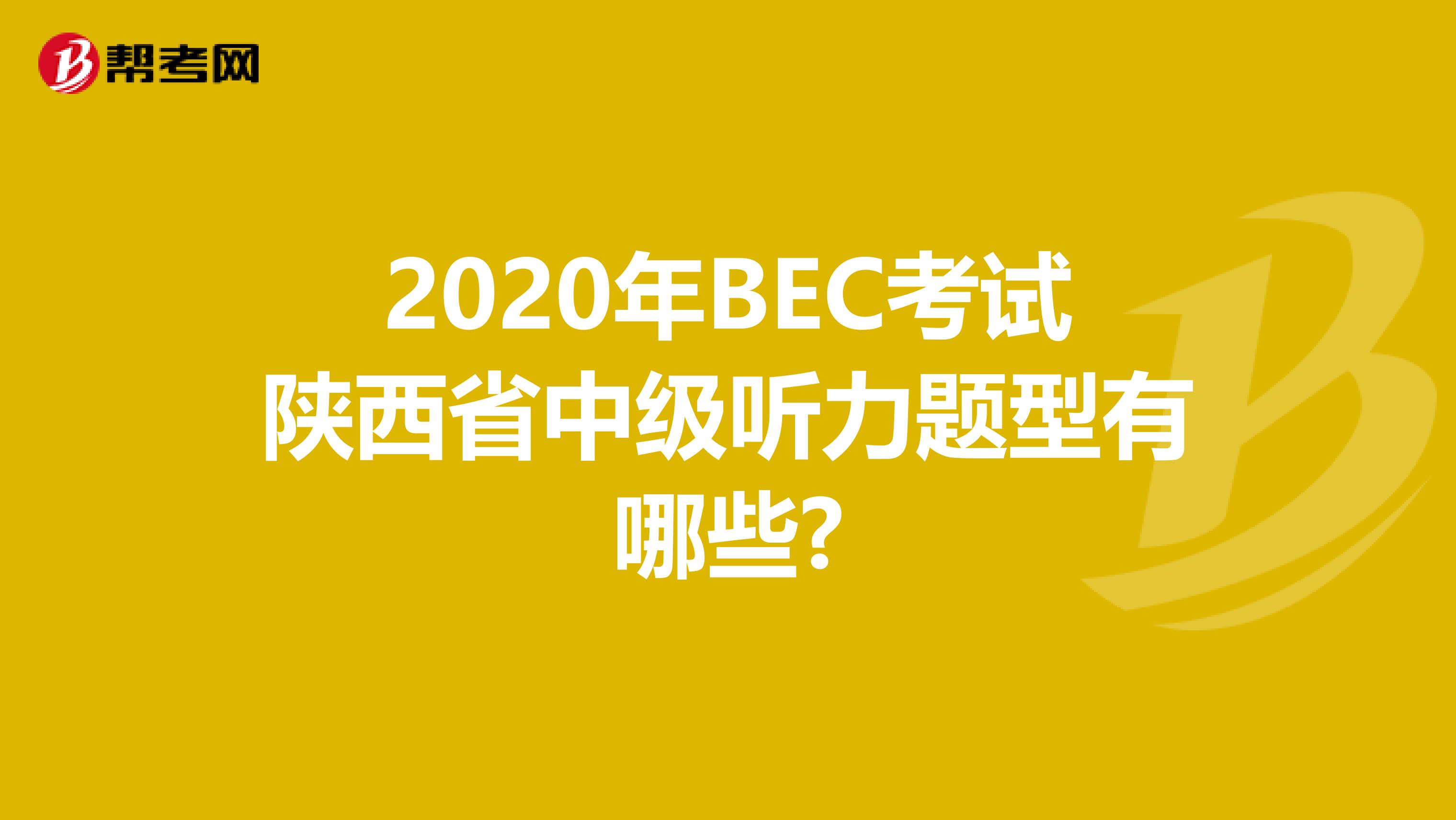 2020年BEC考试陕西省中级听力题型有哪些?