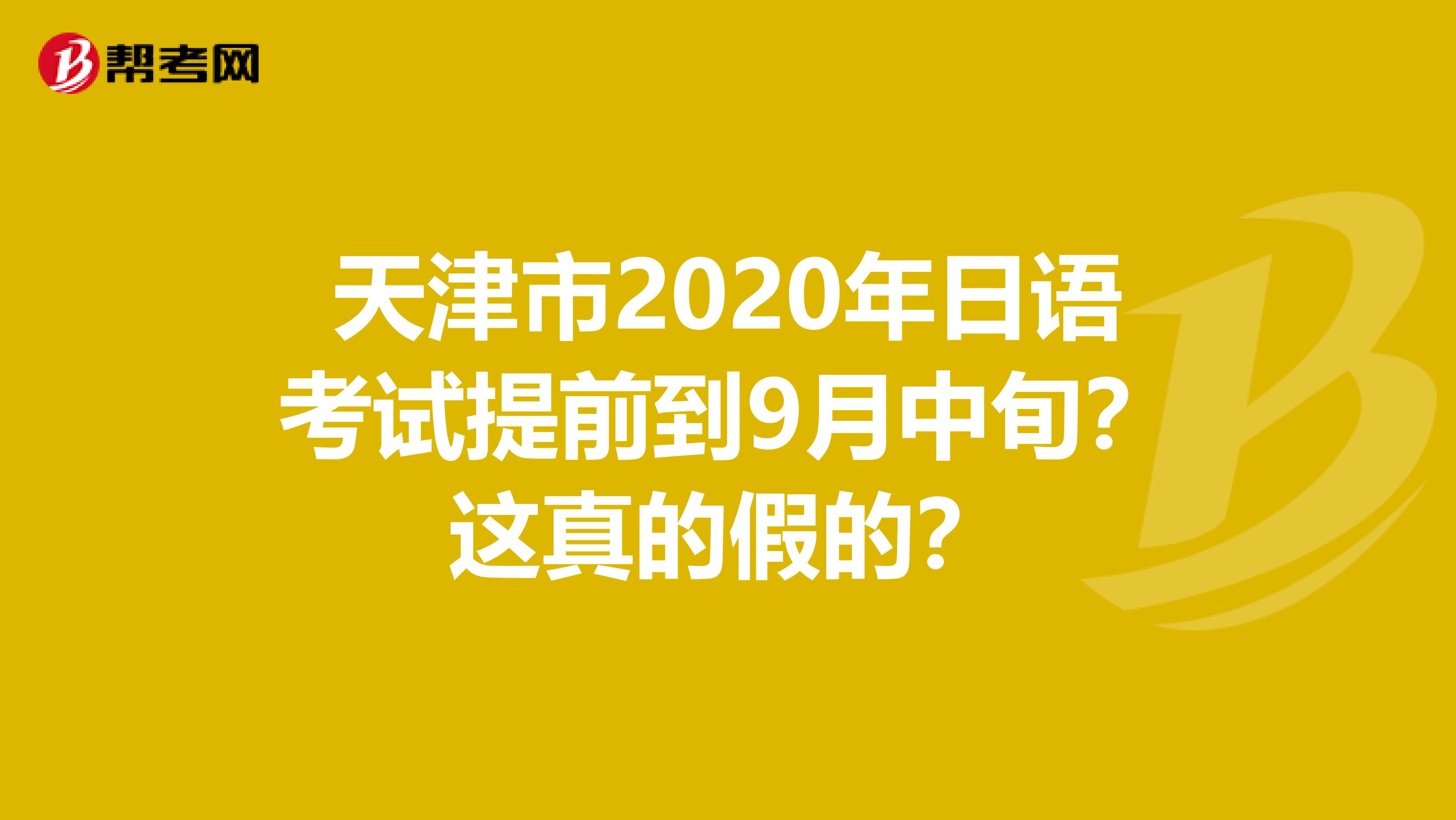 天津市2020年日语考试提前到9月中旬？这真的假的？