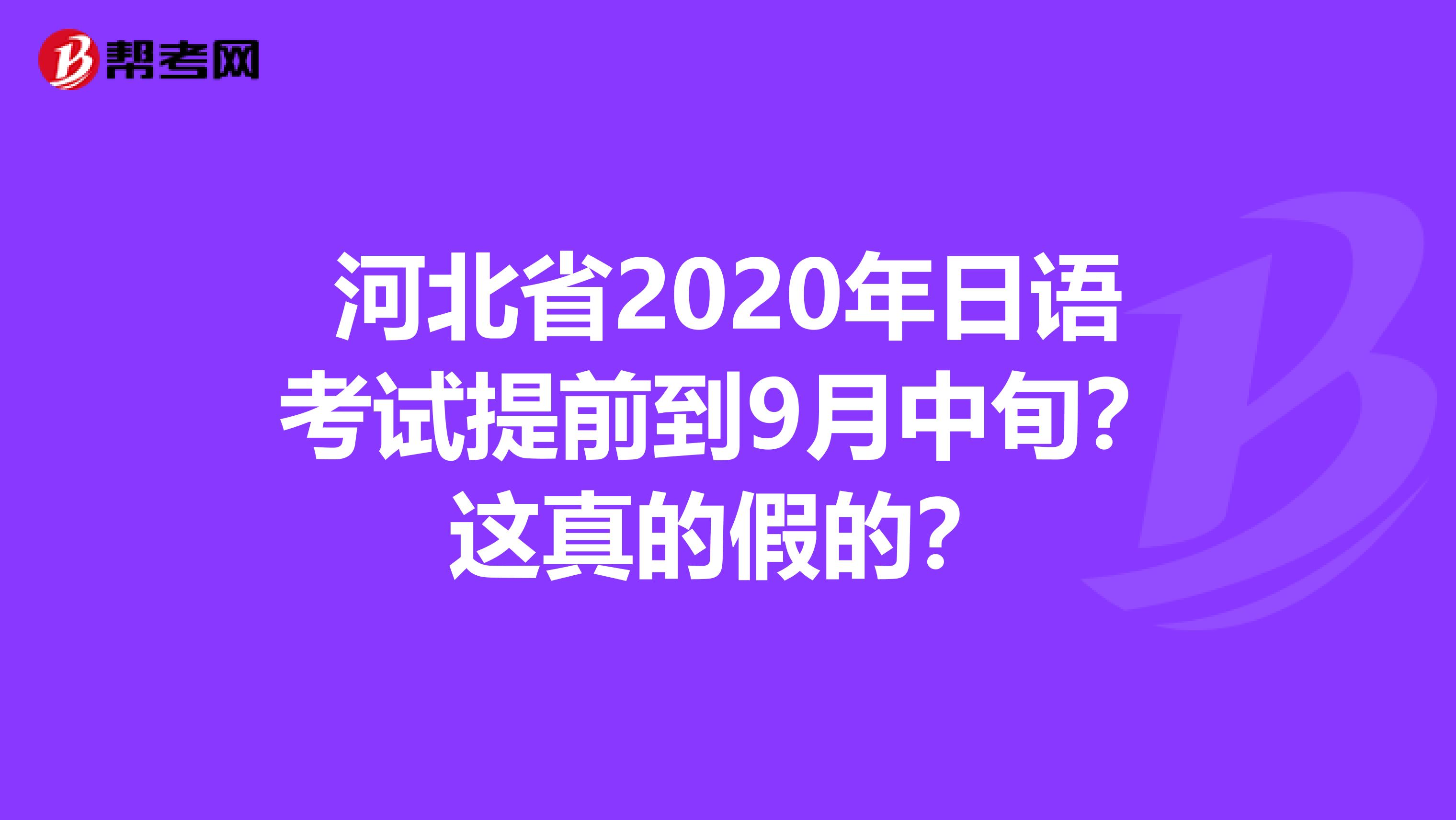河北省2020年日語考試提前到9月中旬？這真的假的？